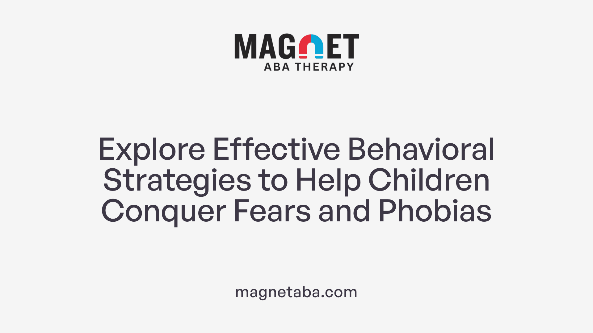 Explore Effective Behavioral Strategies to Help Children Conquer Fears and Phobias