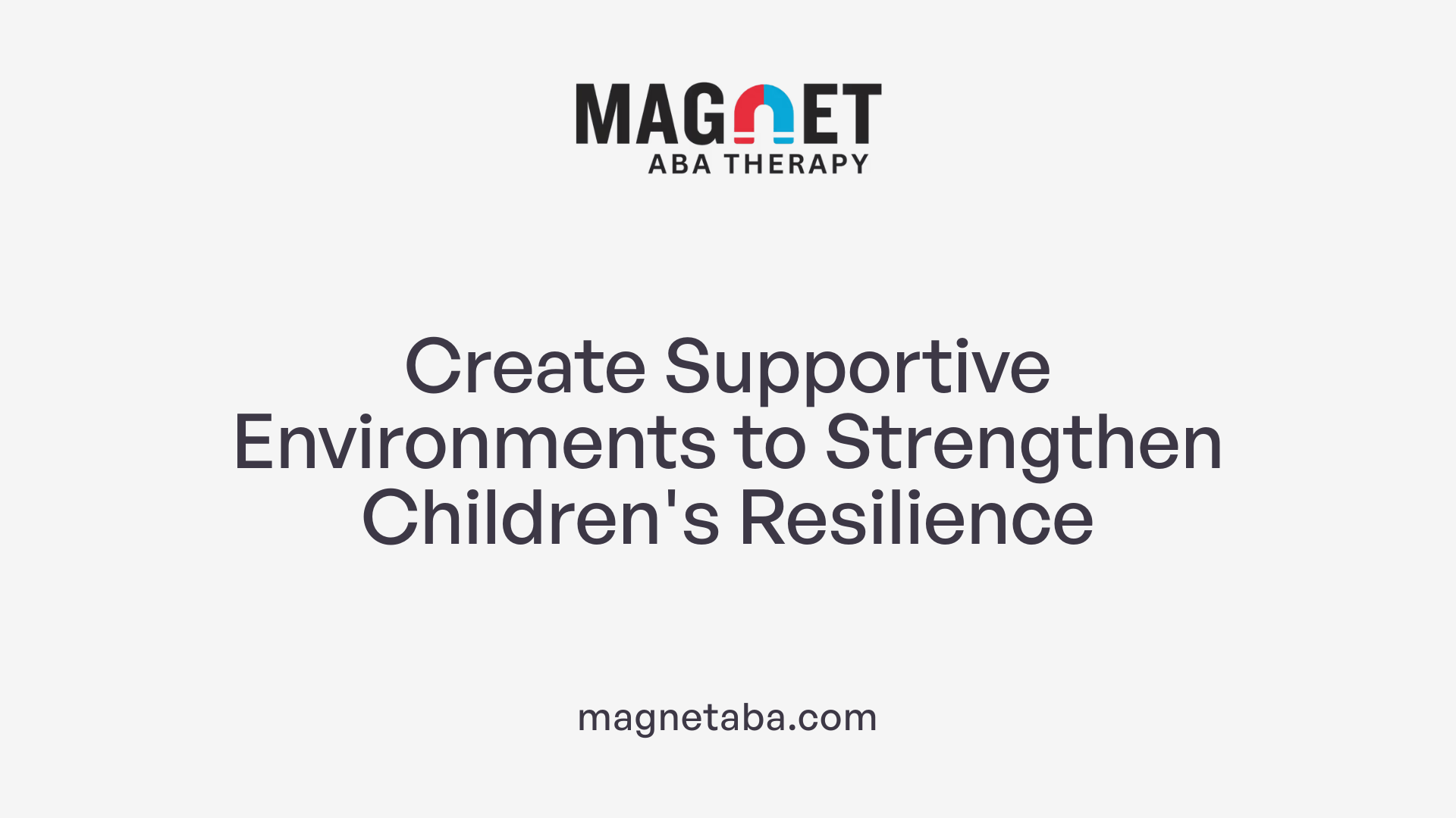 Create Supportive Environments to Strengthen Children's Resilience