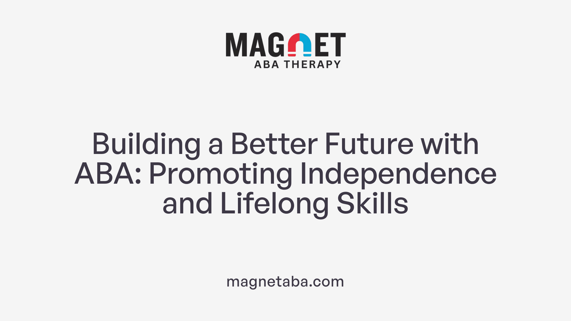 Building a Better Future with ABA: Promoting Independence and Lifelong Skills