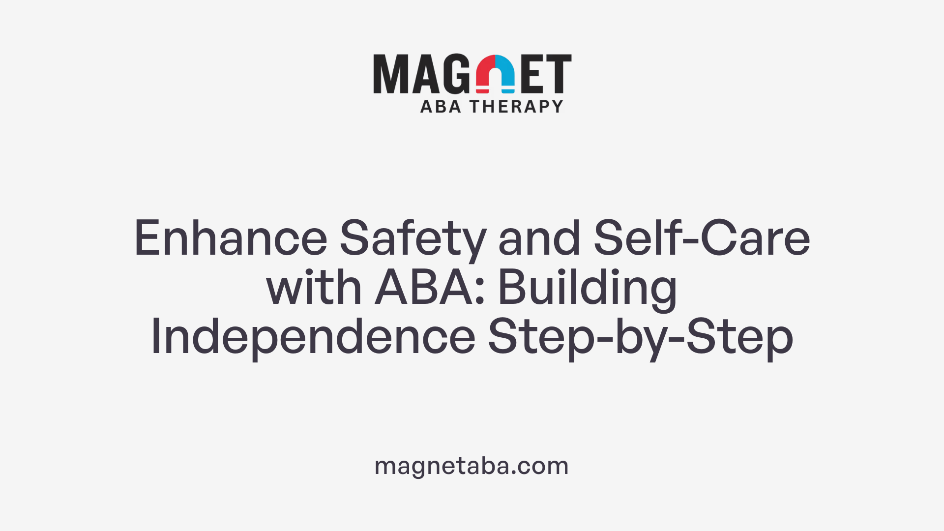Enhance Safety and Self-Care with ABA: Building Independence Step-by-Step