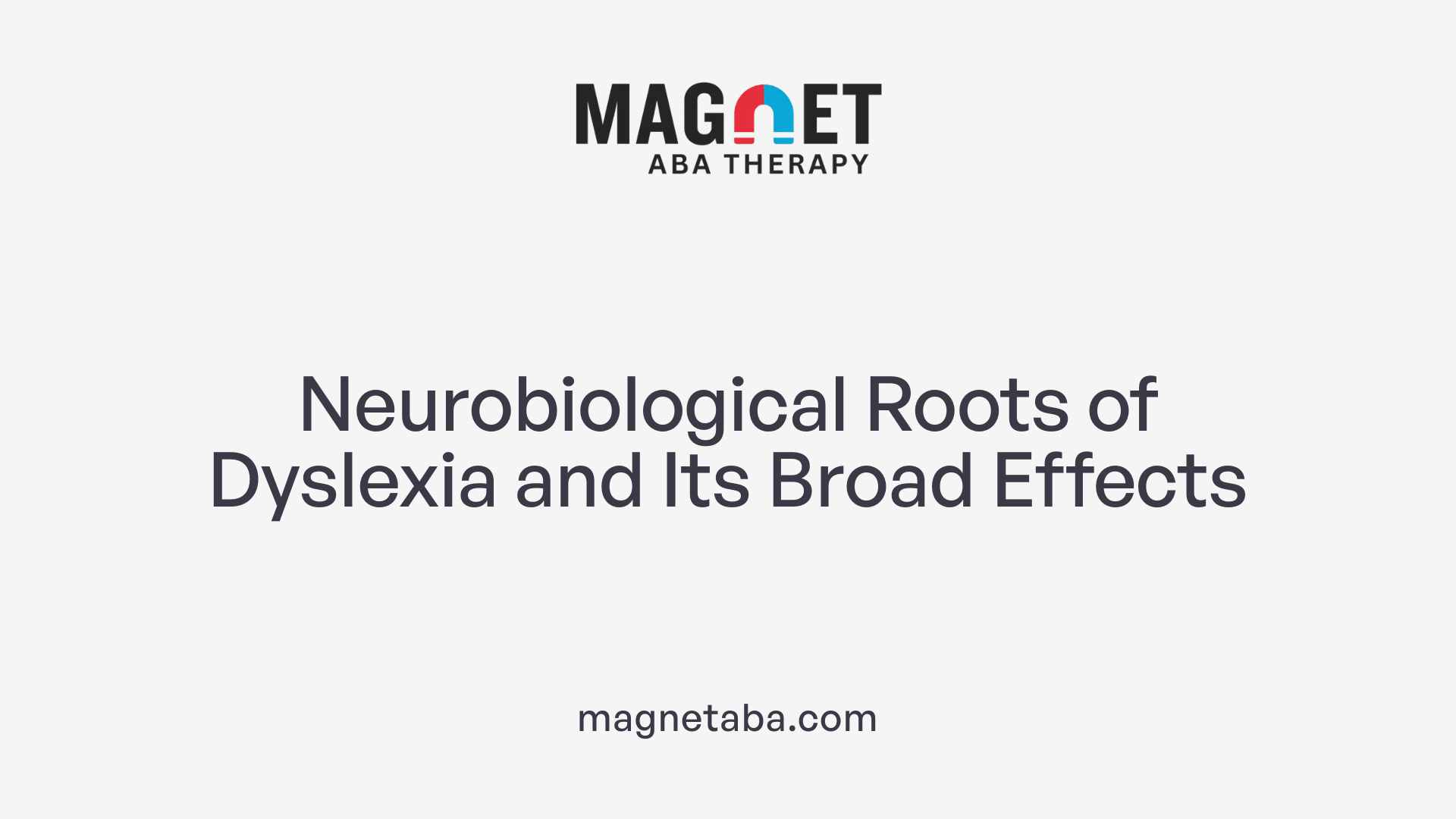Neurobiological Roots of Dyslexia and Its Broad Effects