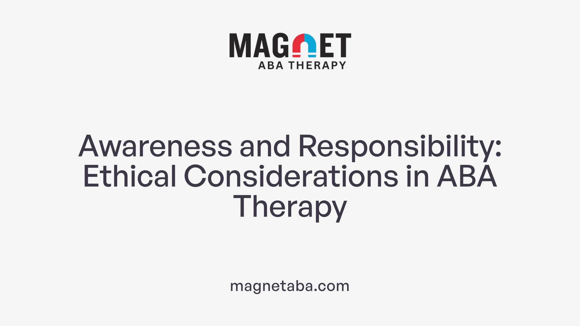 Awareness and Responsibility: Ethical Considerations in ABA Therapy