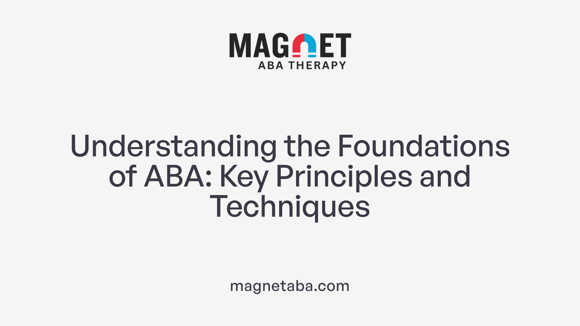 Understanding the Foundations of ABA: Key Principles and Techniques