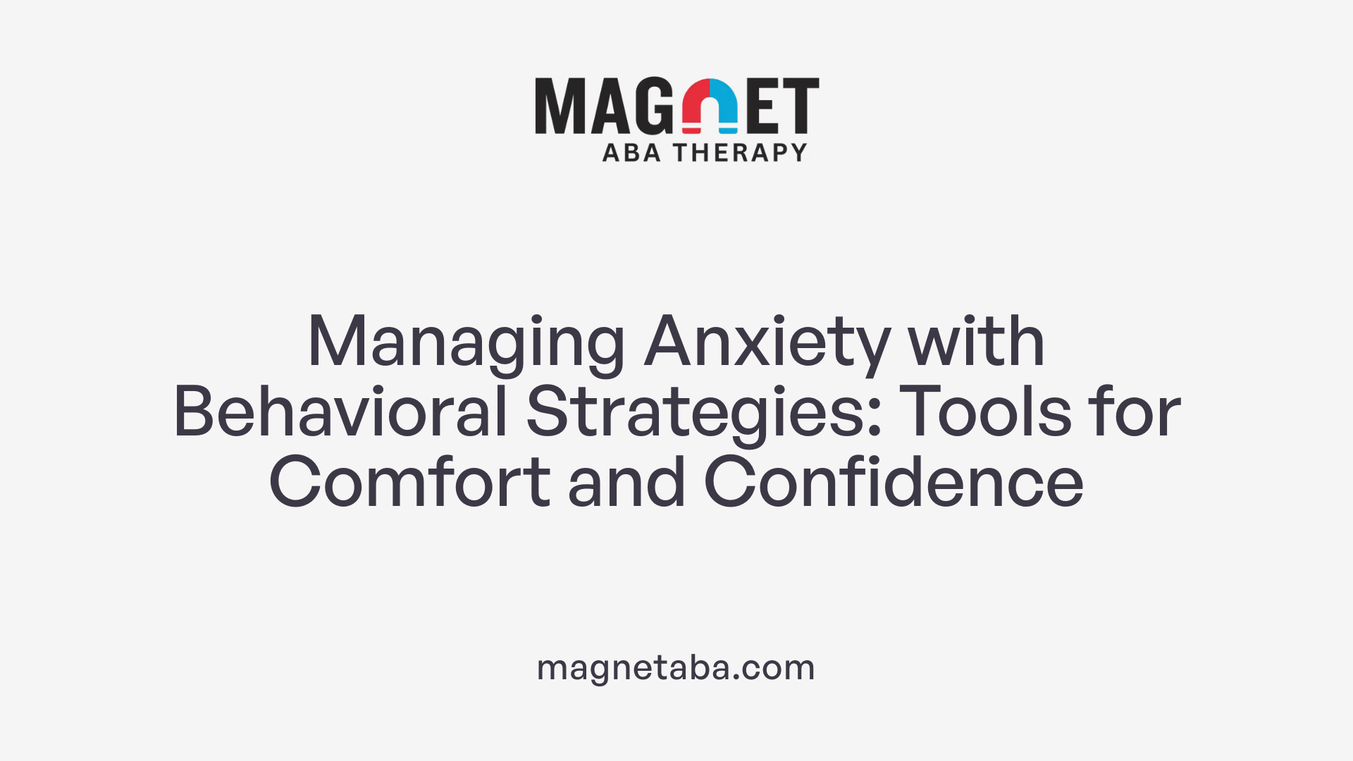 Managing Anxiety with Behavioral Strategies: Tools for Comfort and Confidence