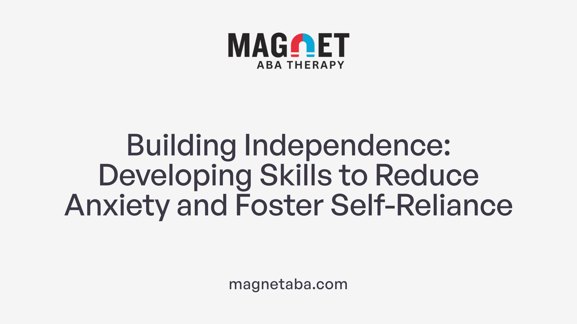 Building Independence: Developing Skills to Reduce Anxiety and Foster Self-Reliance