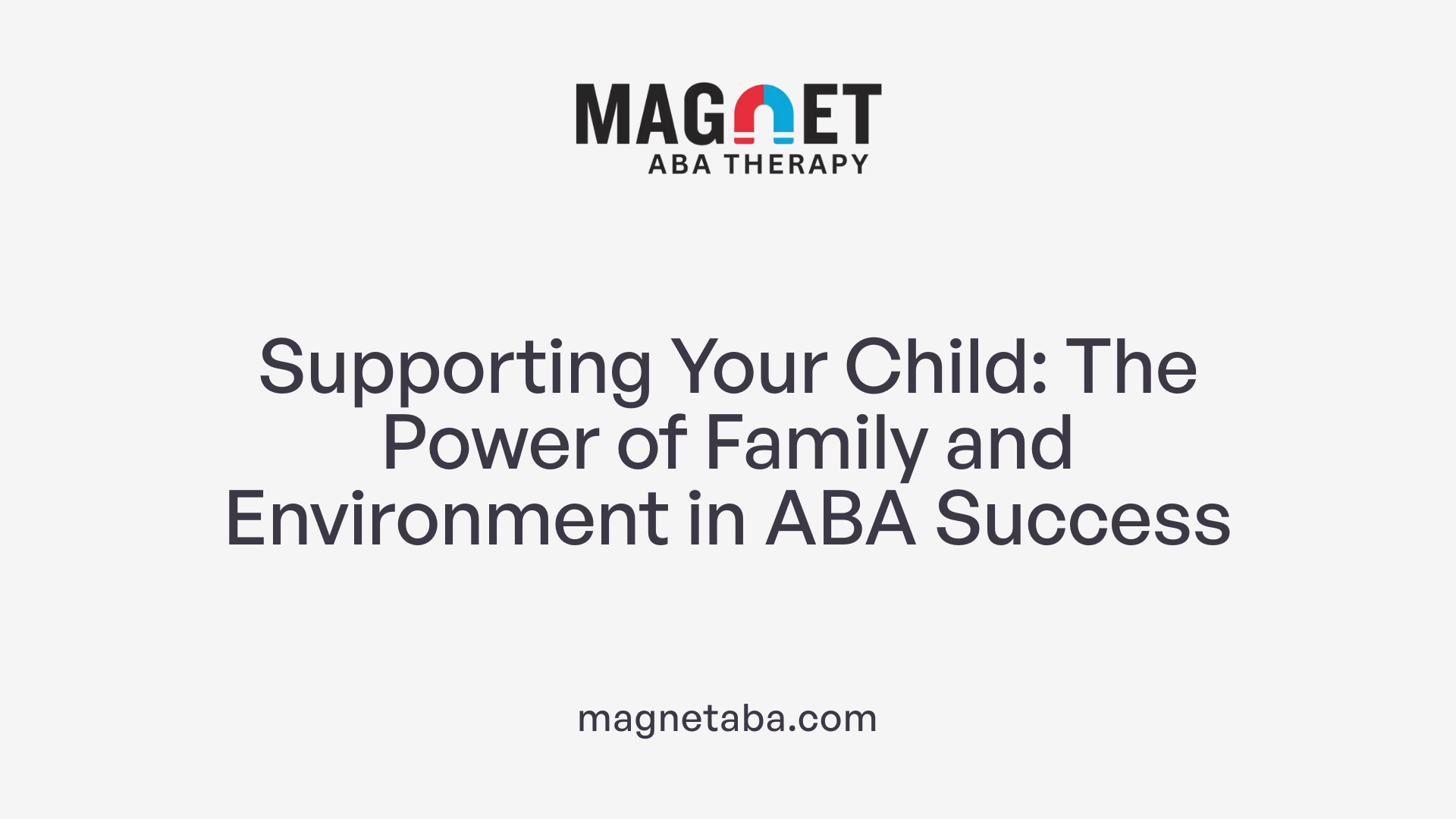 Supporting Your Child: The Power of Family and Environment in ABA Success