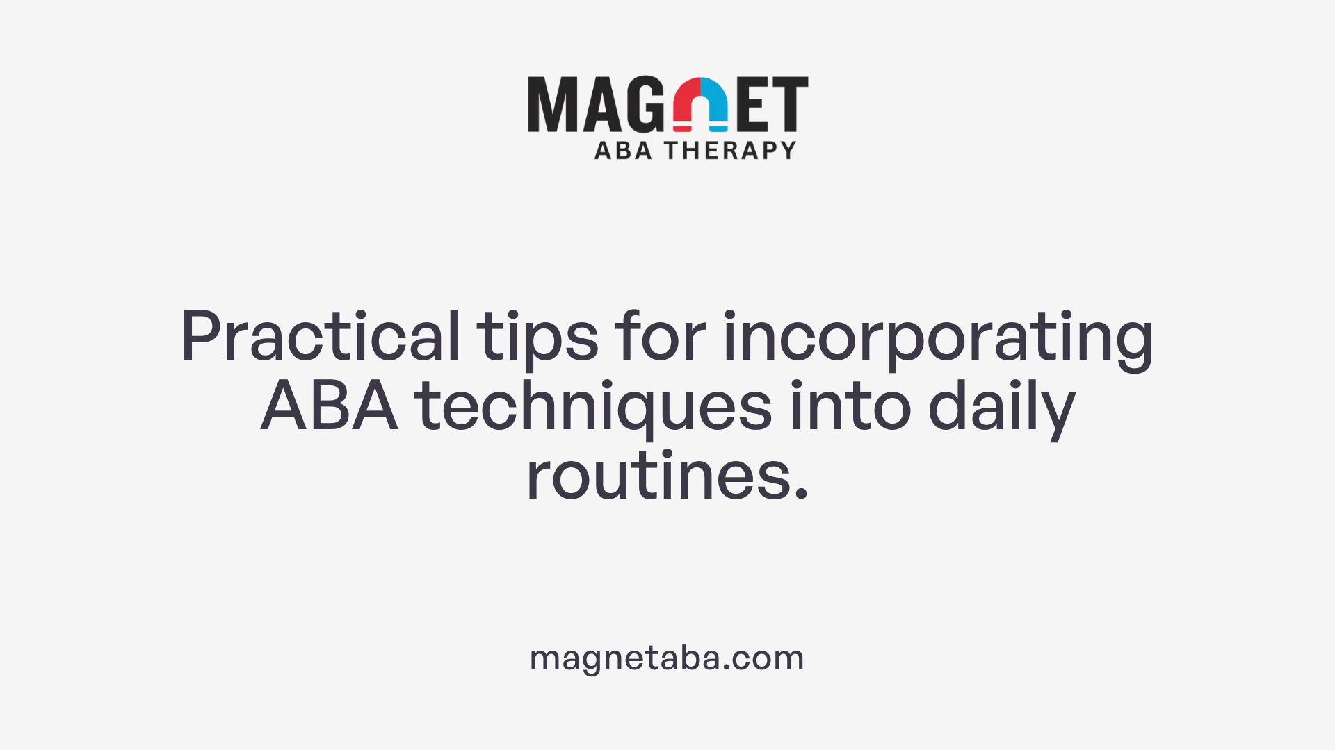 Practical tips for incorporating ABA techniques into daily routines.