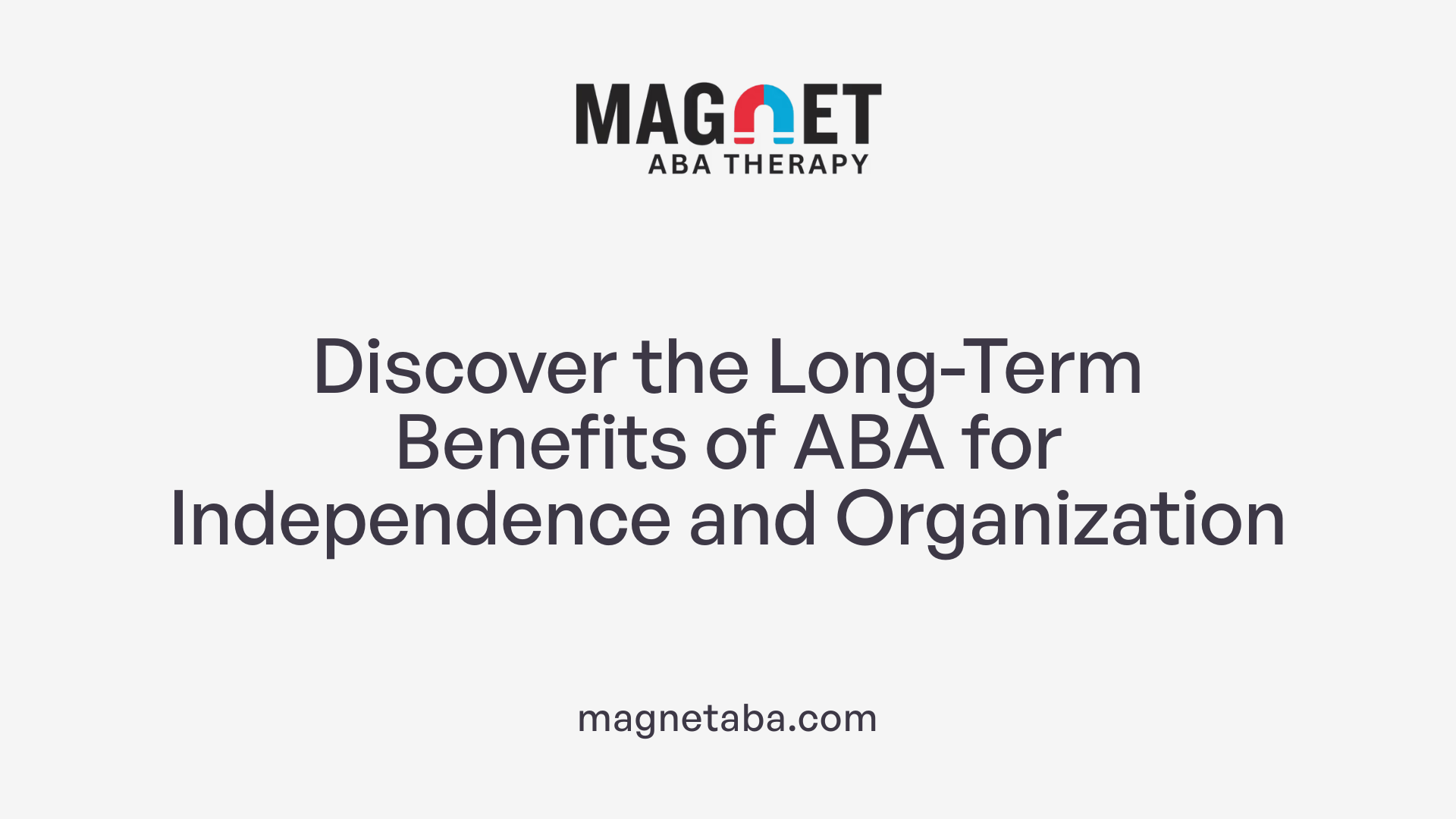 Discover the Long-Term Benefits of ABA for Independence and Organization