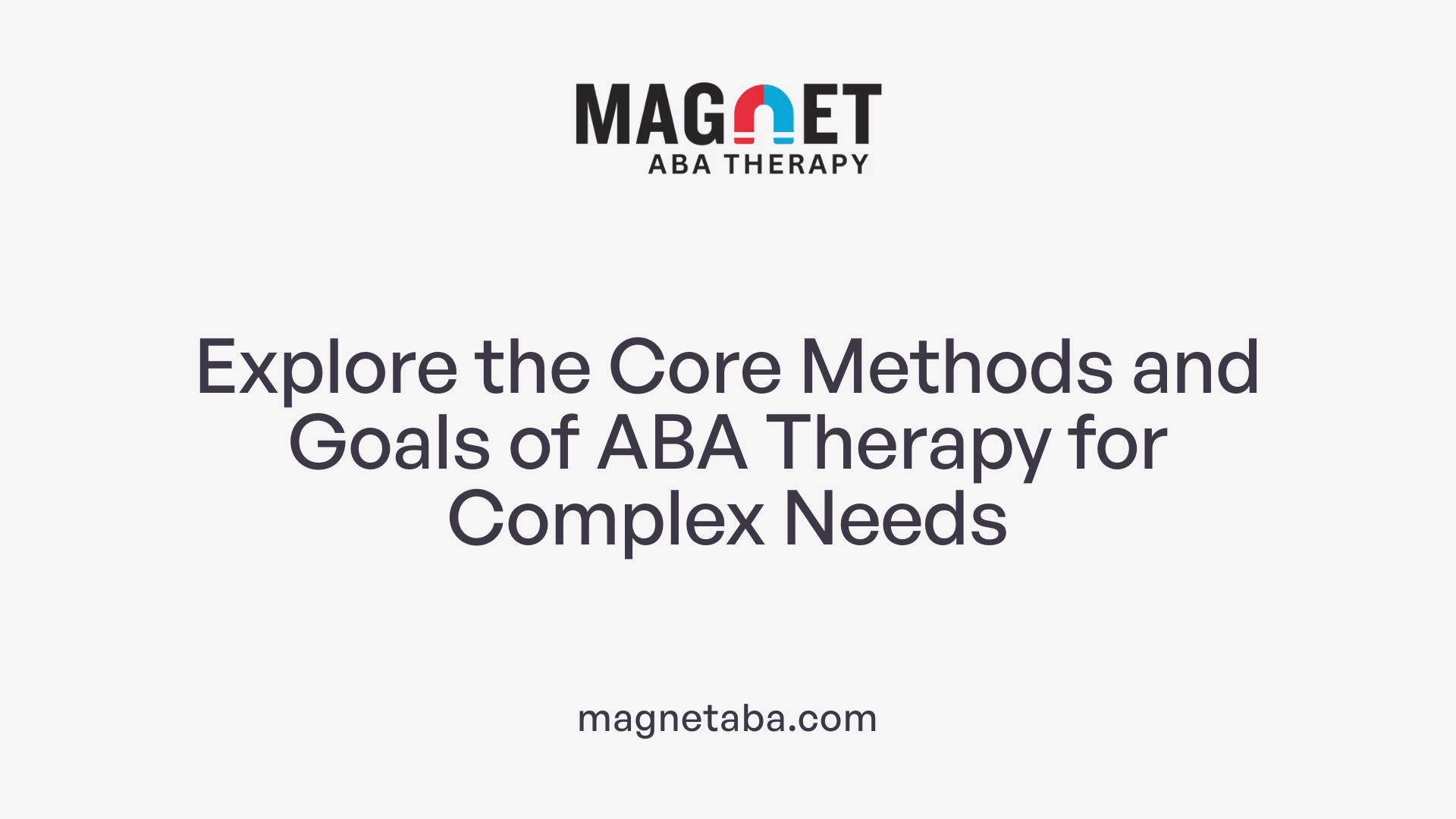 Explore the Core Methods and Goals of ABA Therapy for Complex Needs