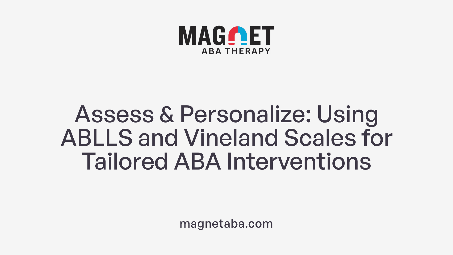 Assess & Personalize: Using ABLLS and Vineland Scales for Tailored ABA Interventions