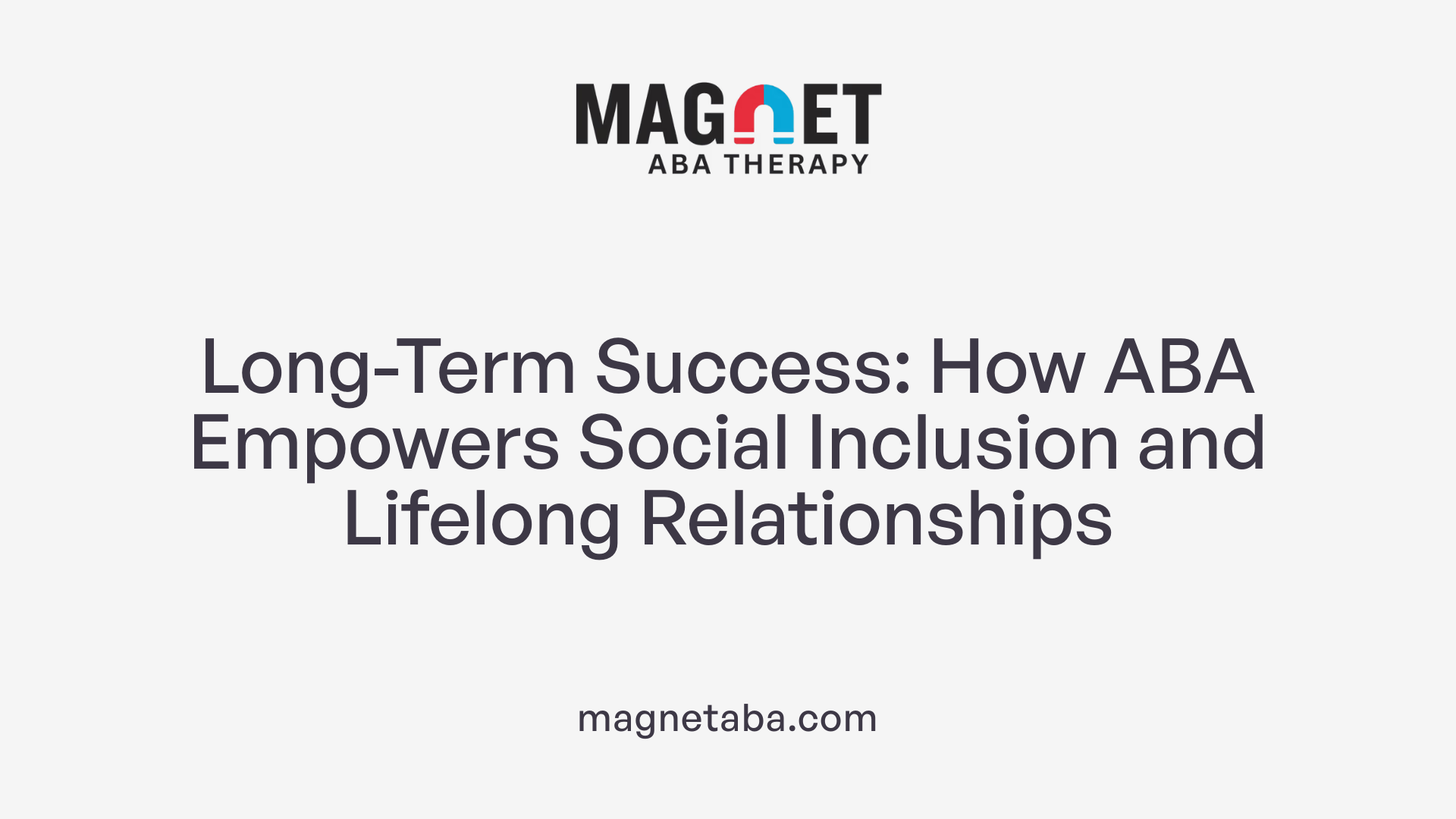 Long-Term Success: How ABA Empowers Social Inclusion and Lifelong Relationships