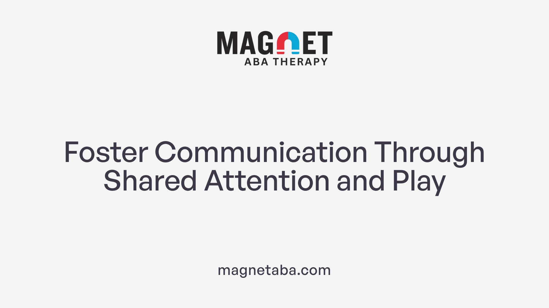 Foster Communication Through Shared Attention and Play