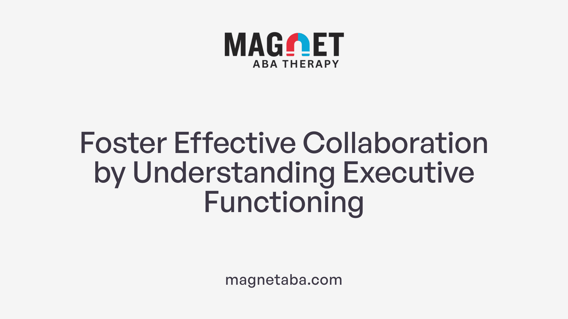 Foster Effective Collaboration by Understanding Executive Functioning
