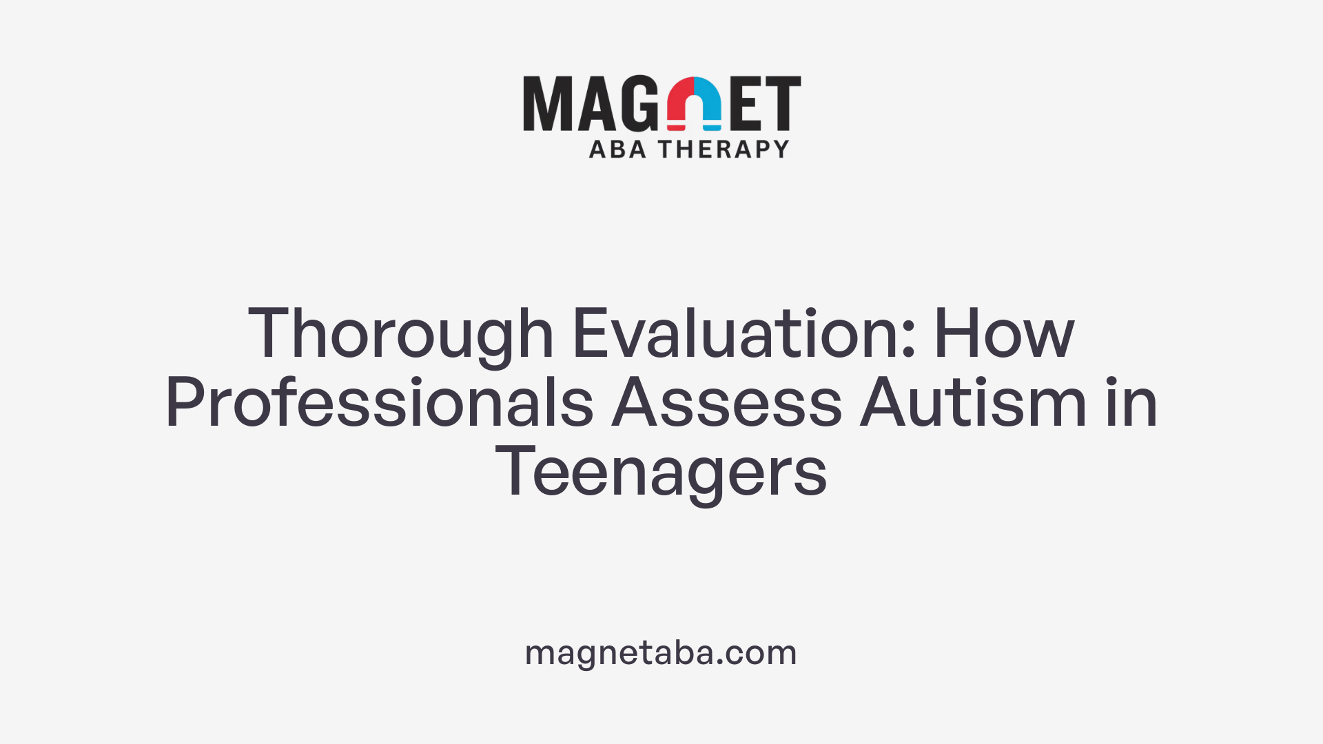 Thorough Evaluation: How Professionals Assess Autism in Teenagers