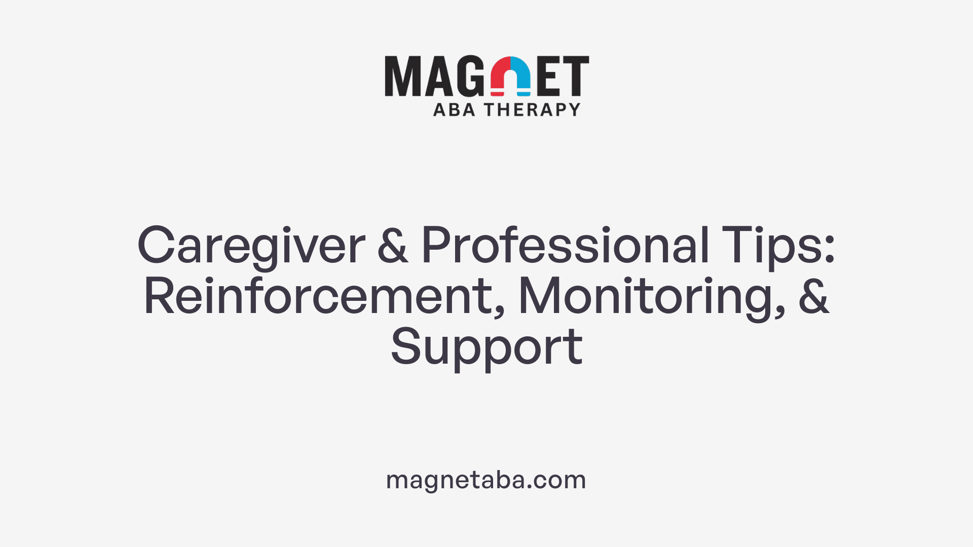 Caregiver & Professional Tips: Reinforcement, Monitoring, & Support