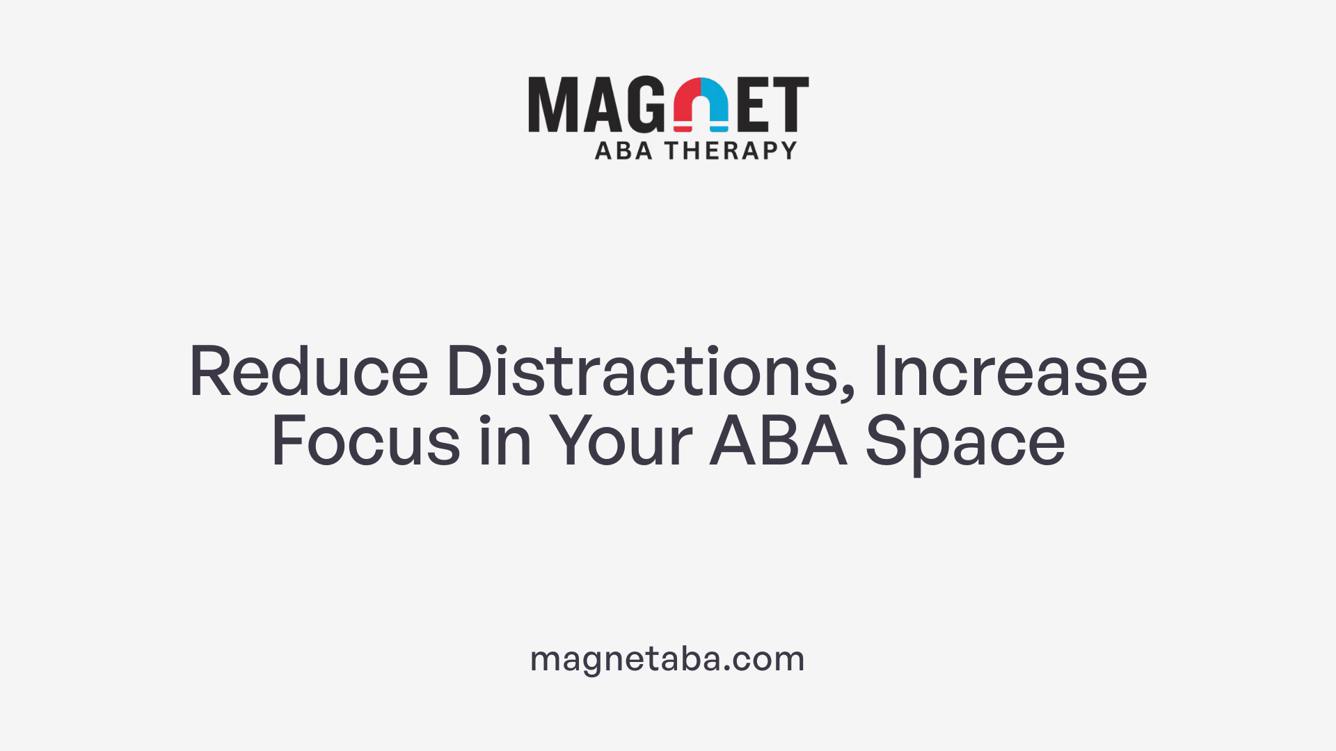 Reduce Distractions, Increase Focus in Your ABA Space