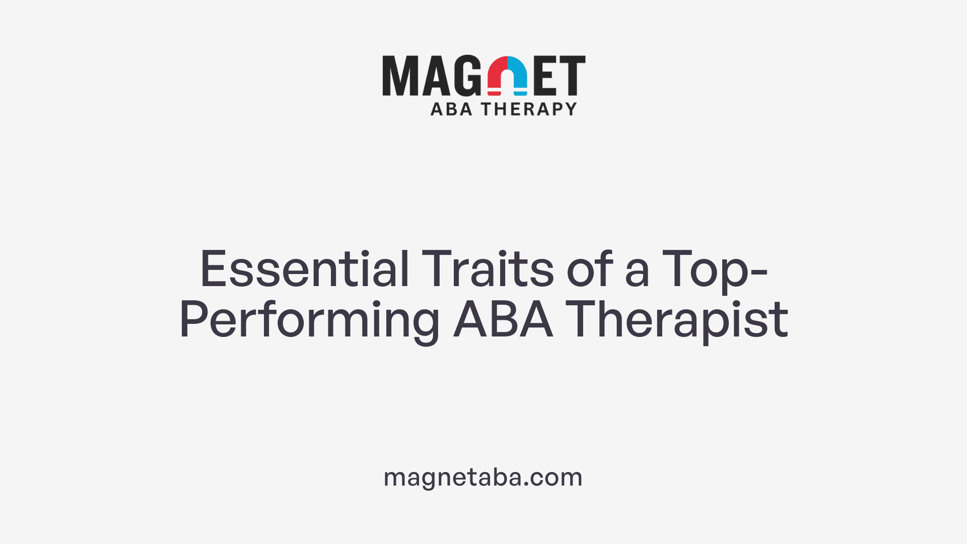 Essential Traits of a Top-Performing ABA Therapist
