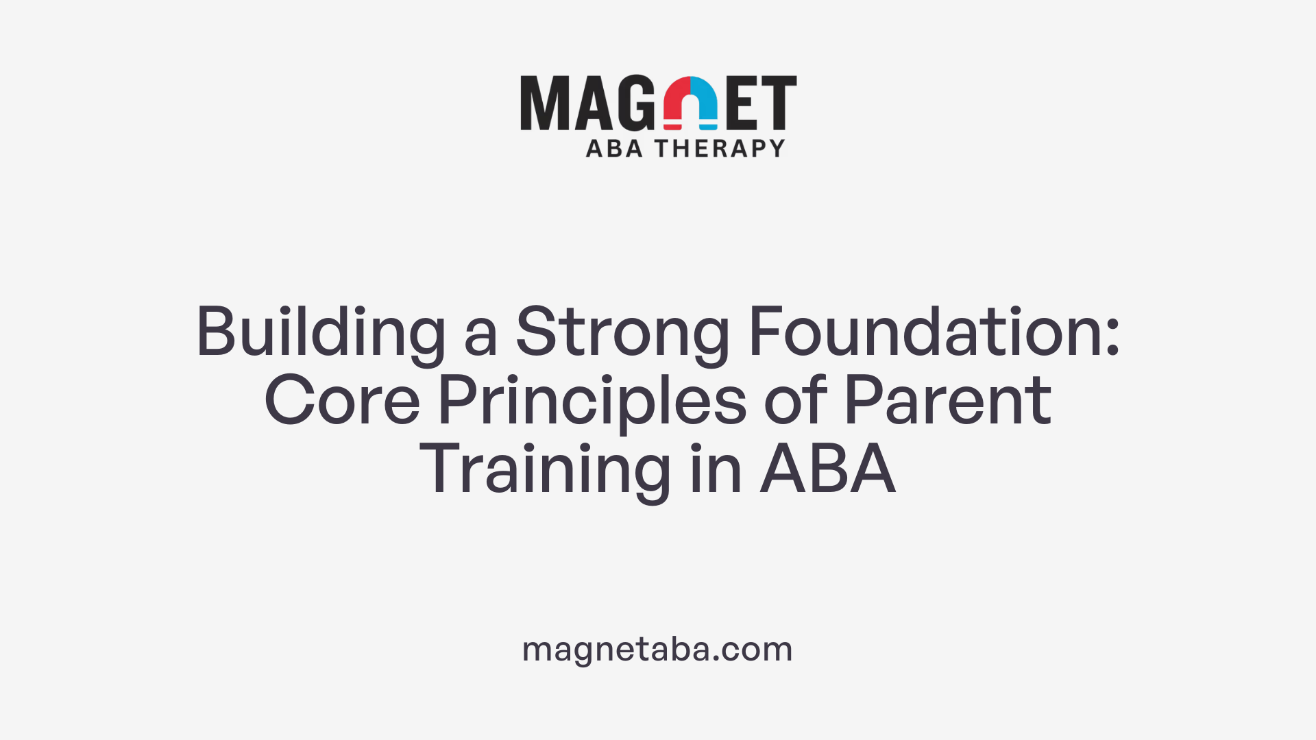 Building a Strong Foundation: Core Principles of Parent Training in ABA