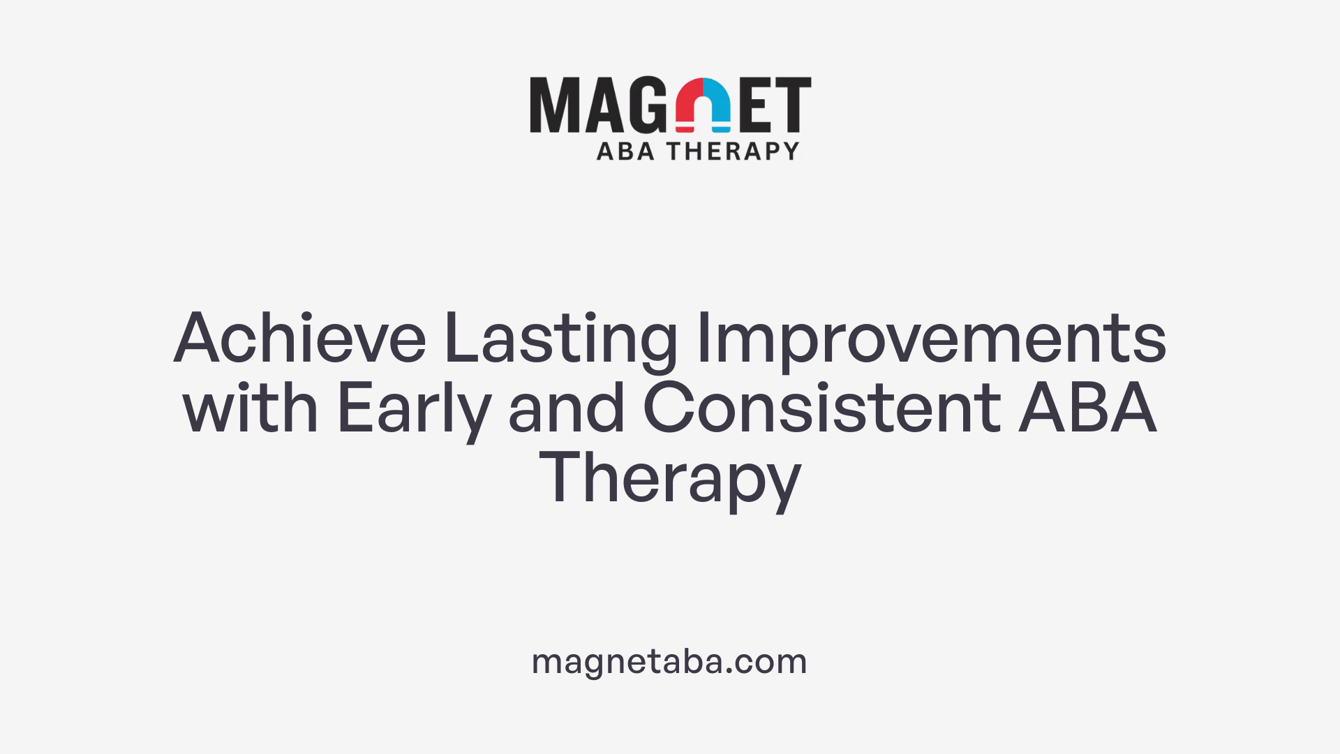 Achieve Lasting Improvements with Early and Consistent ABA Therapy