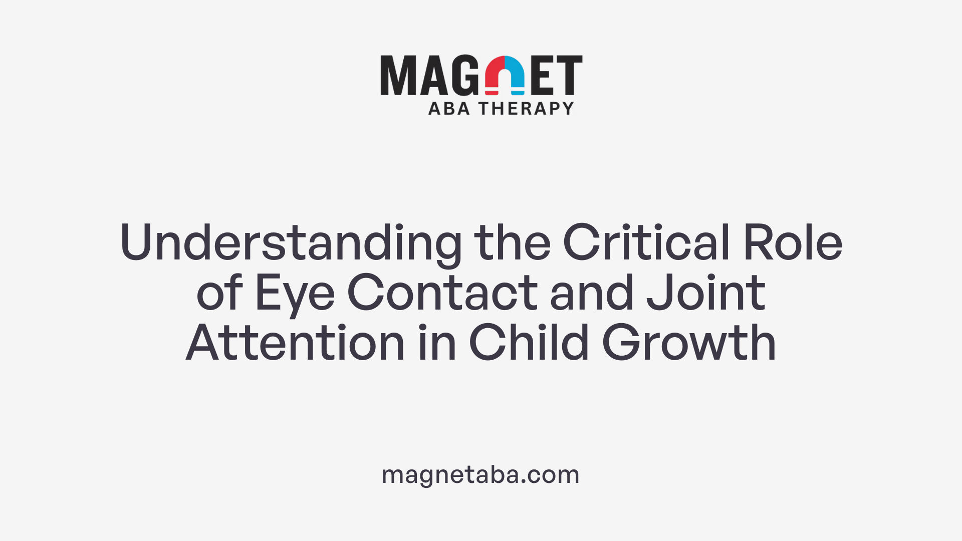 Understanding the Critical Role of Eye Contact and Joint Attention in Child Growth