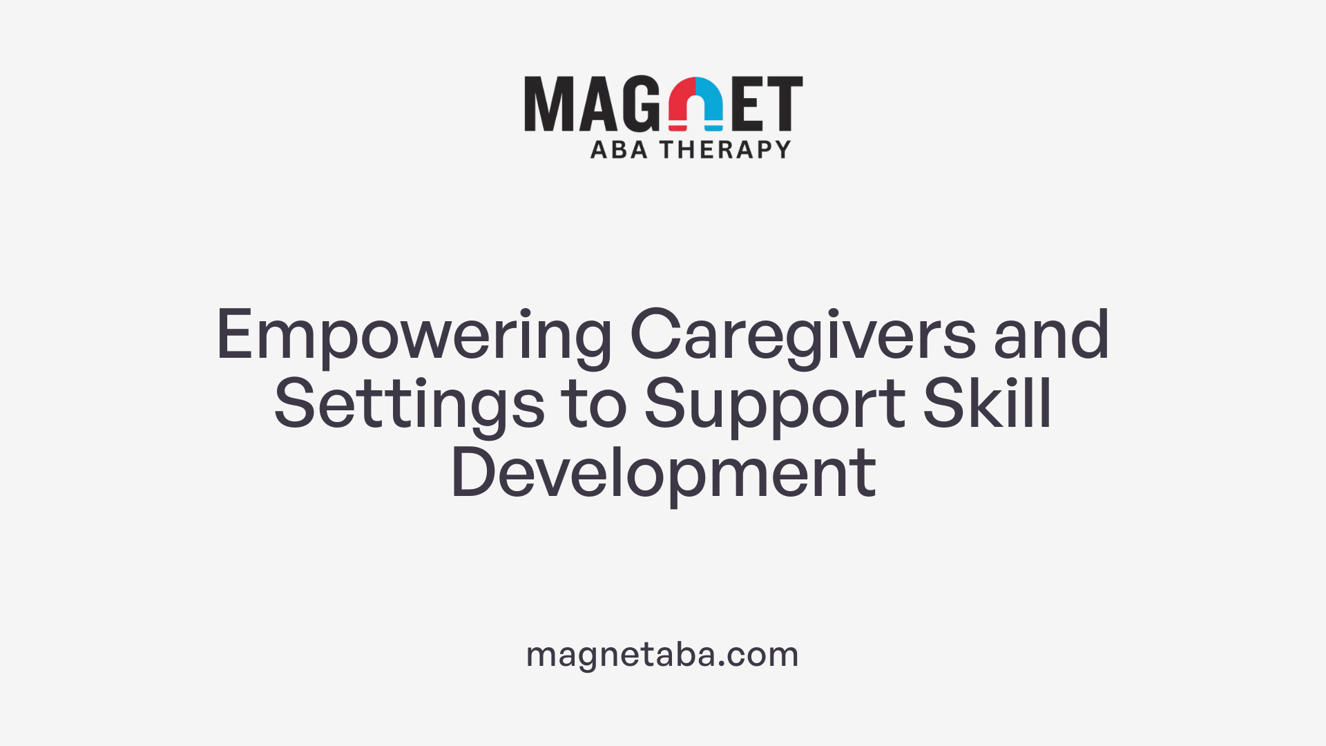 Empowering Caregivers and Settings to Support Skill Development