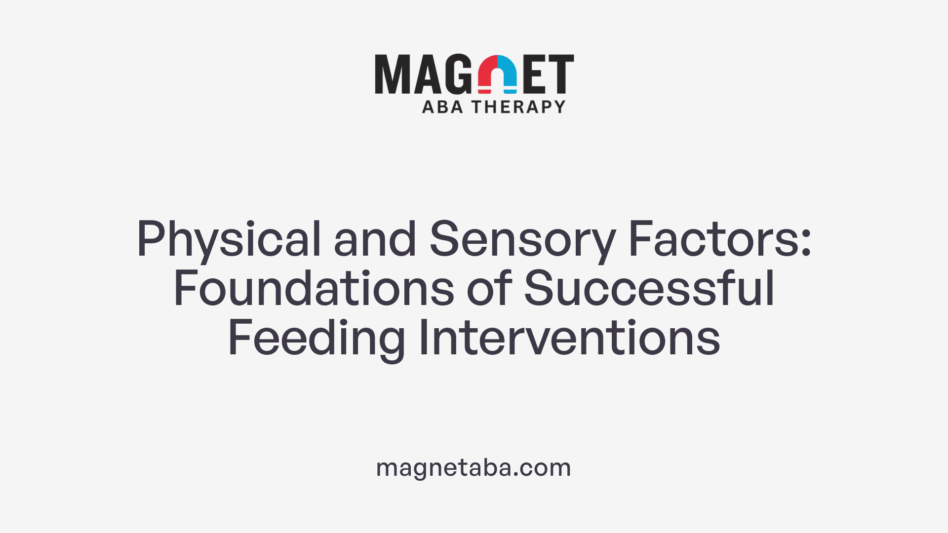 Physical and Sensory Factors: Foundations of Successful Feeding Interventions