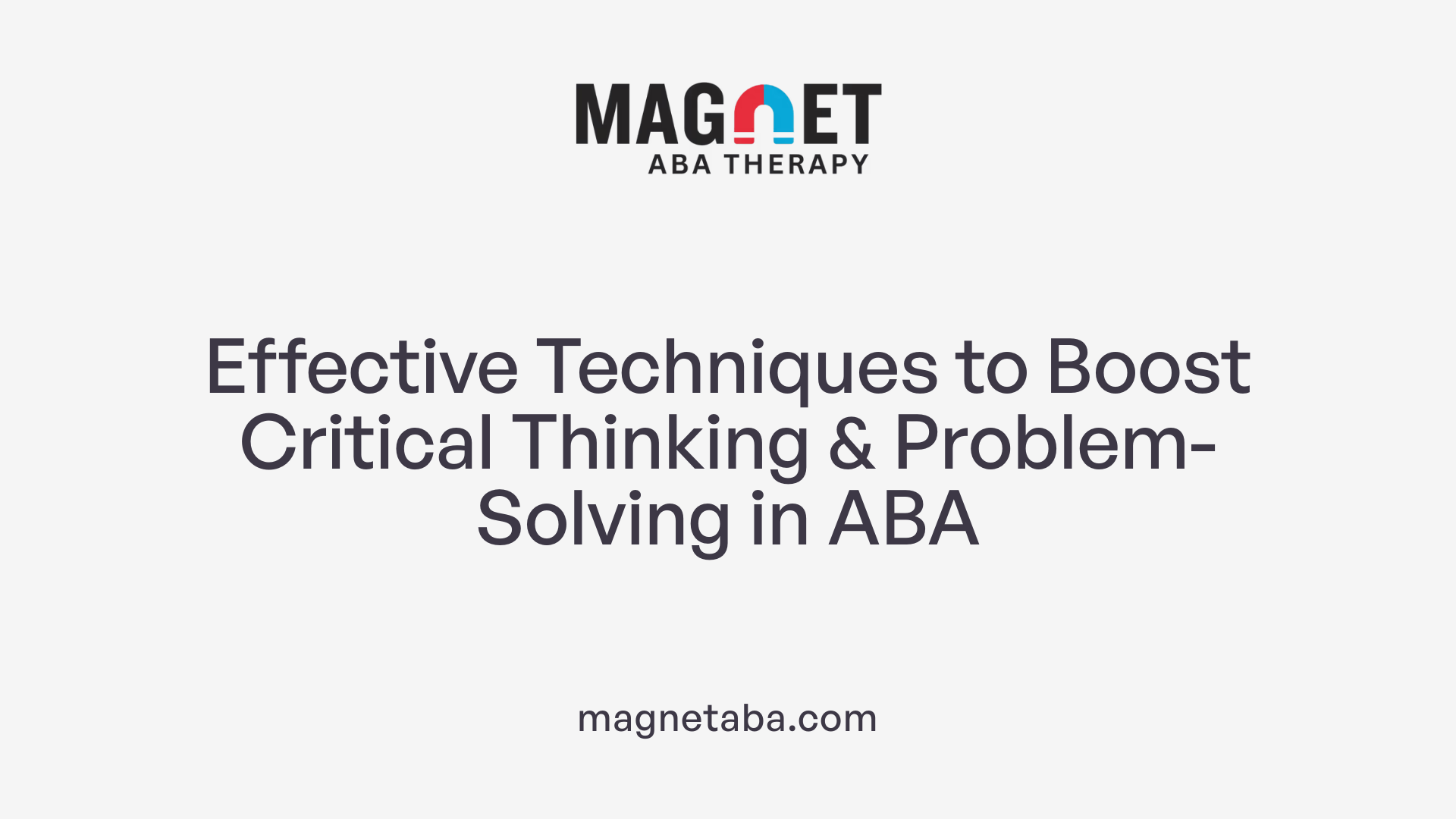 Effective Techniques to Boost Critical Thinking &amp; Problem-Solving in ABA