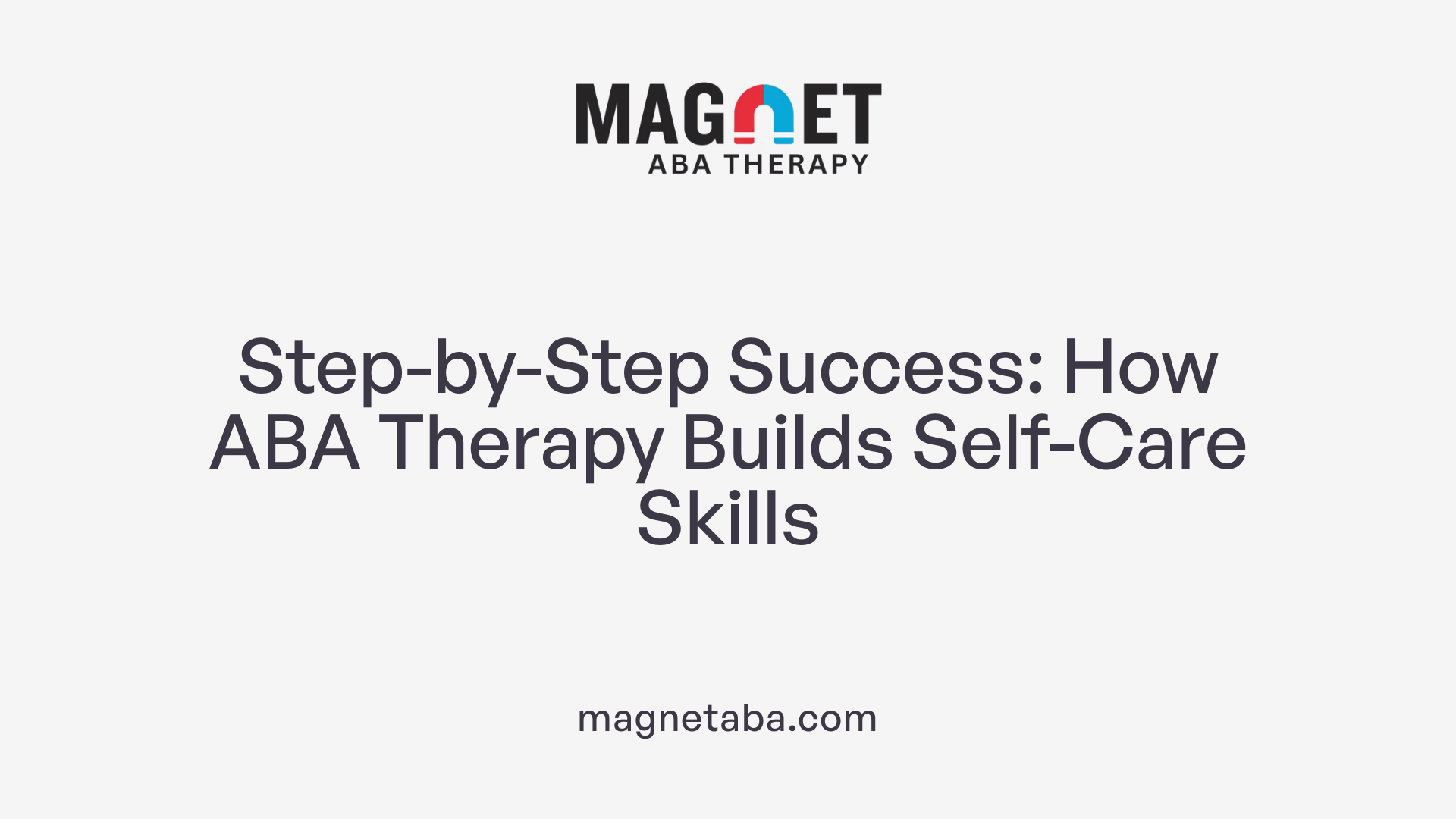Step-by-Step Success: How ABA Therapy Builds Self-Care Skills