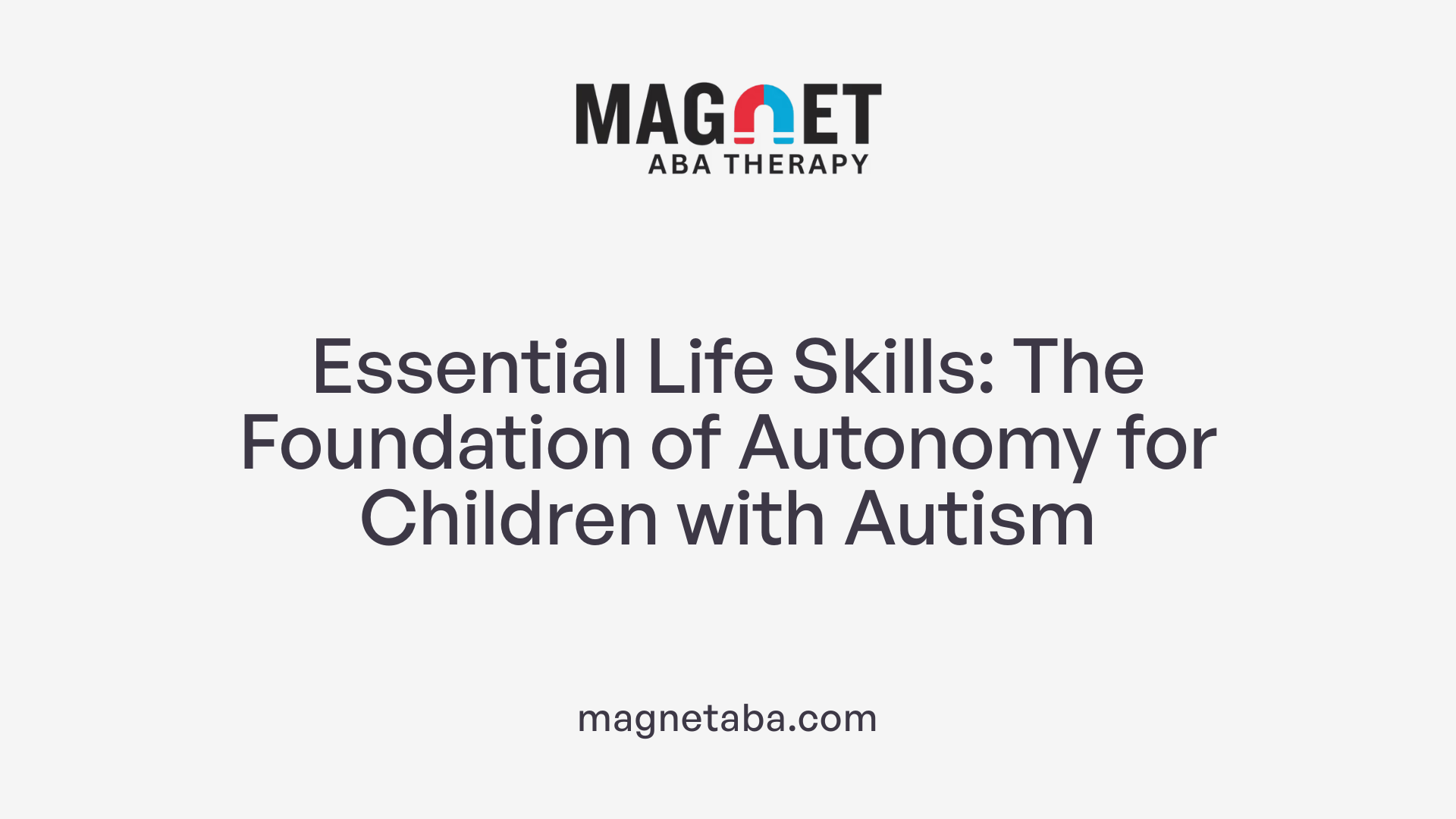 Essential Life Skills: The Foundation of Autonomy for Children with Autism
