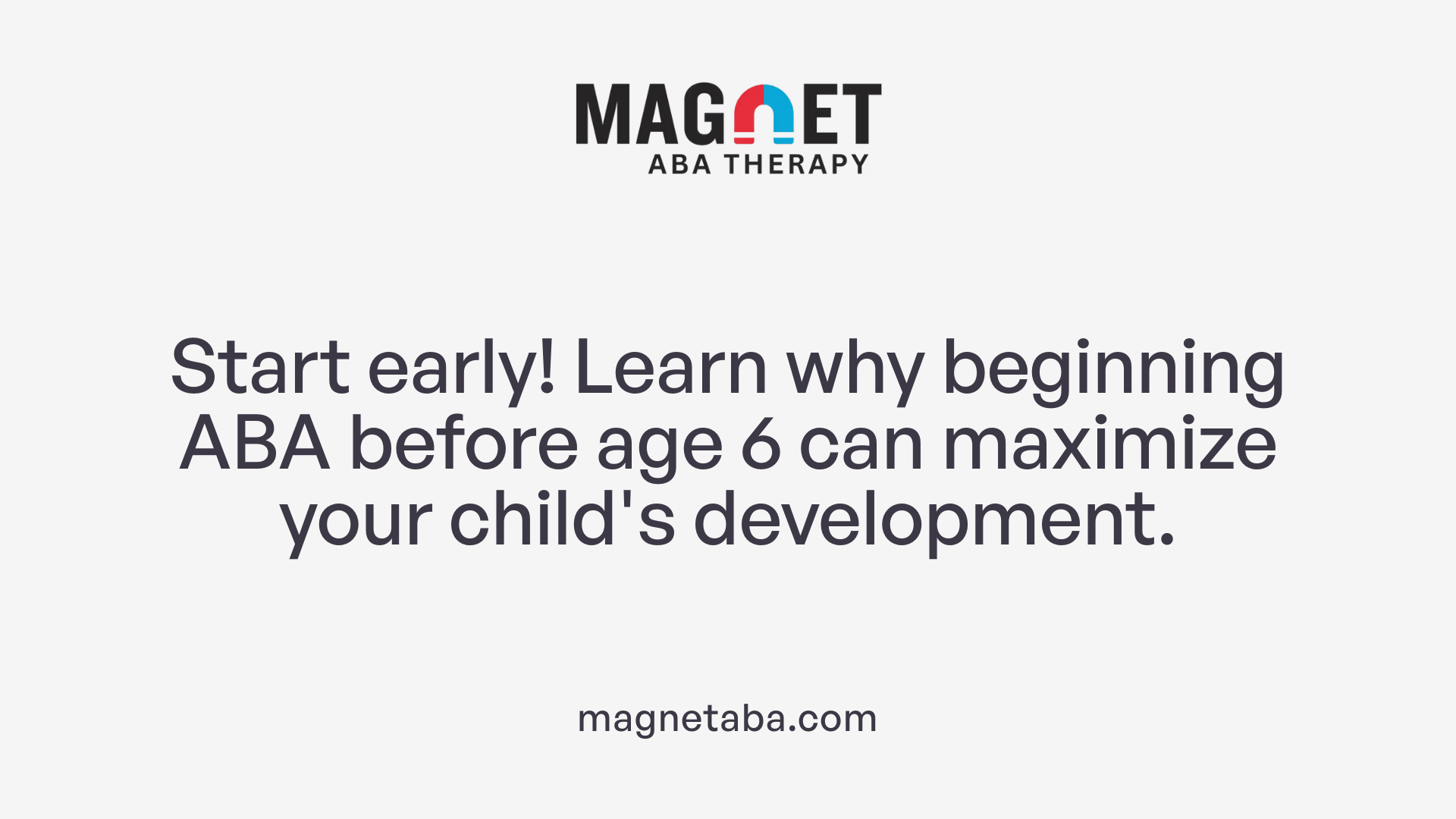 Start early! Learn why beginning ABA before age 6 can maximize your child's development.