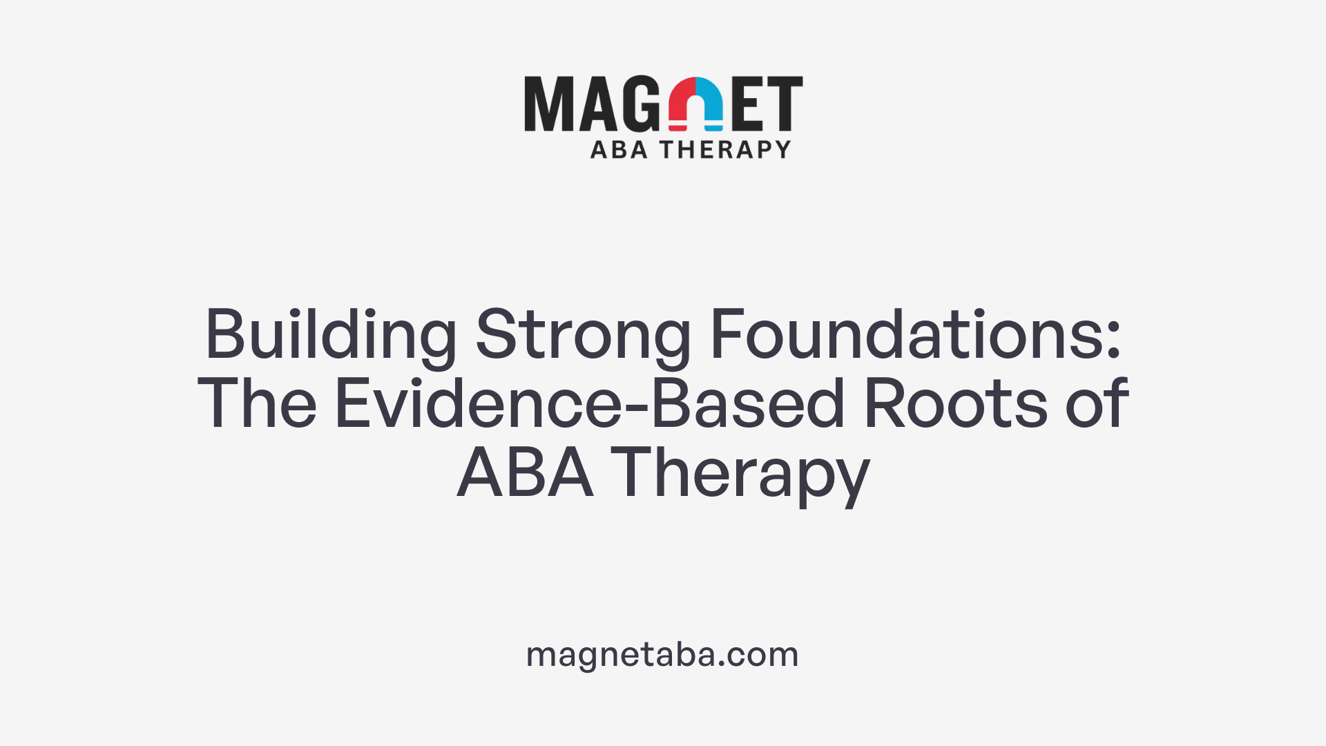 Building Strong Foundations: The Evidence-Based Roots of ABA Therapy
