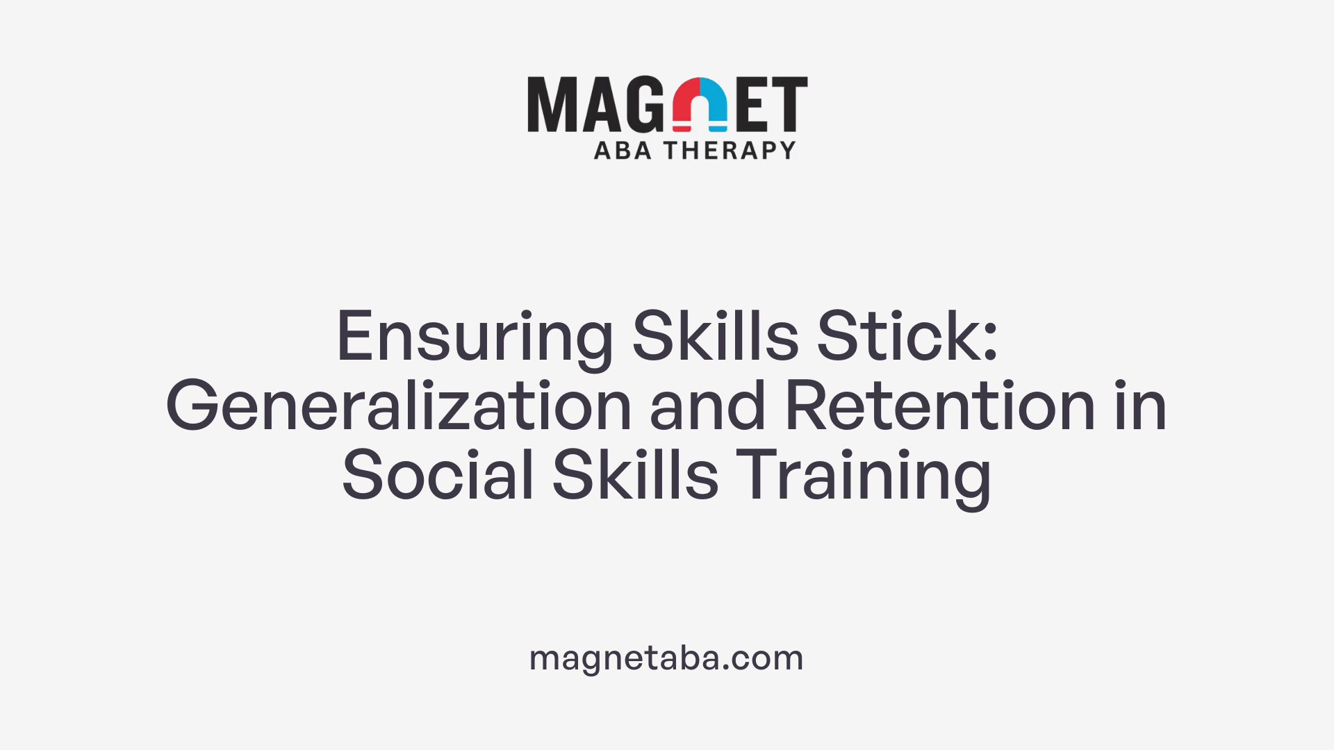Ensuring Skills Stick: Generalization and Retention in Social Skills Training