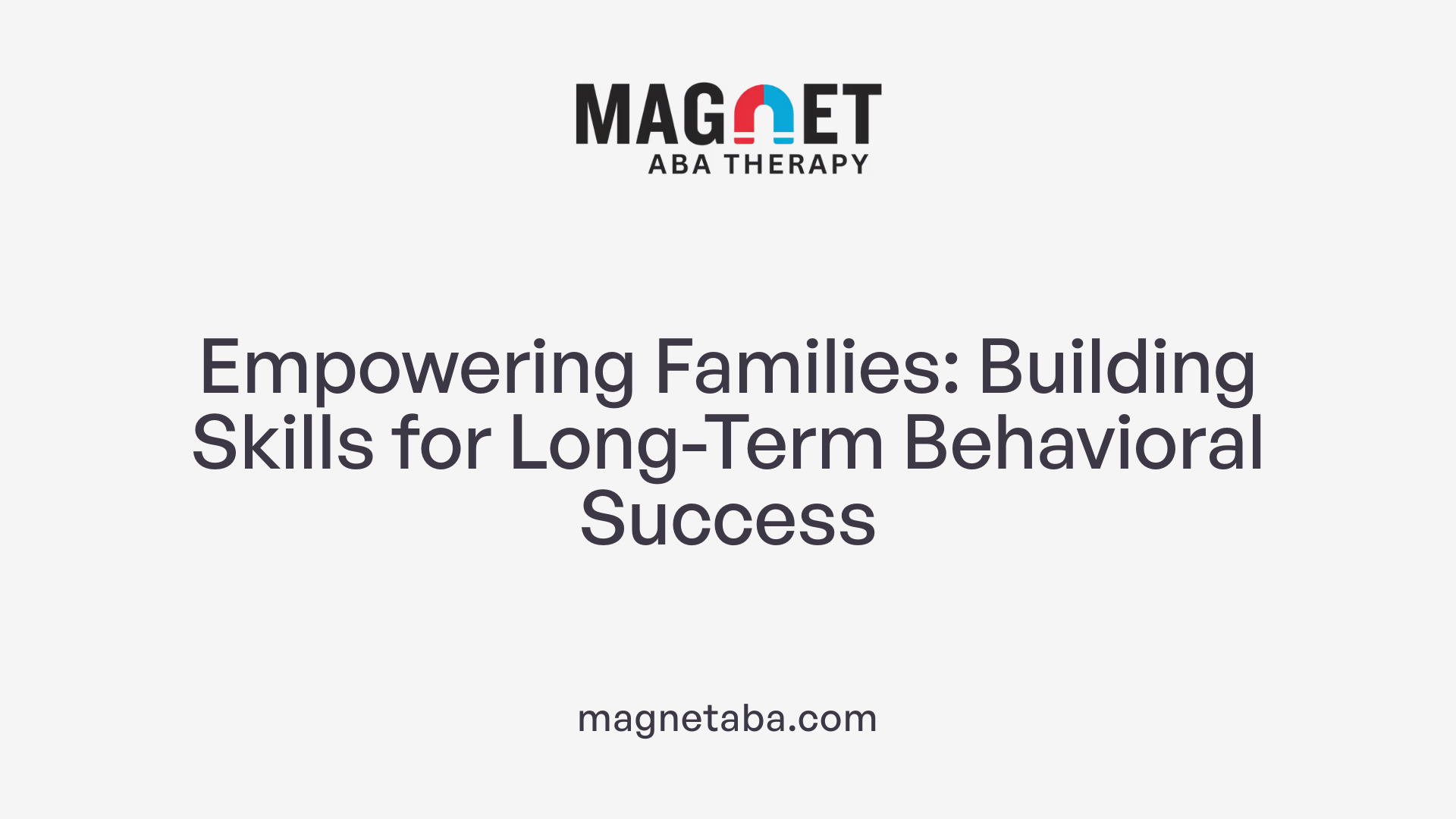 Empowering Families: Building Skills for Long-Term Behavioral Success