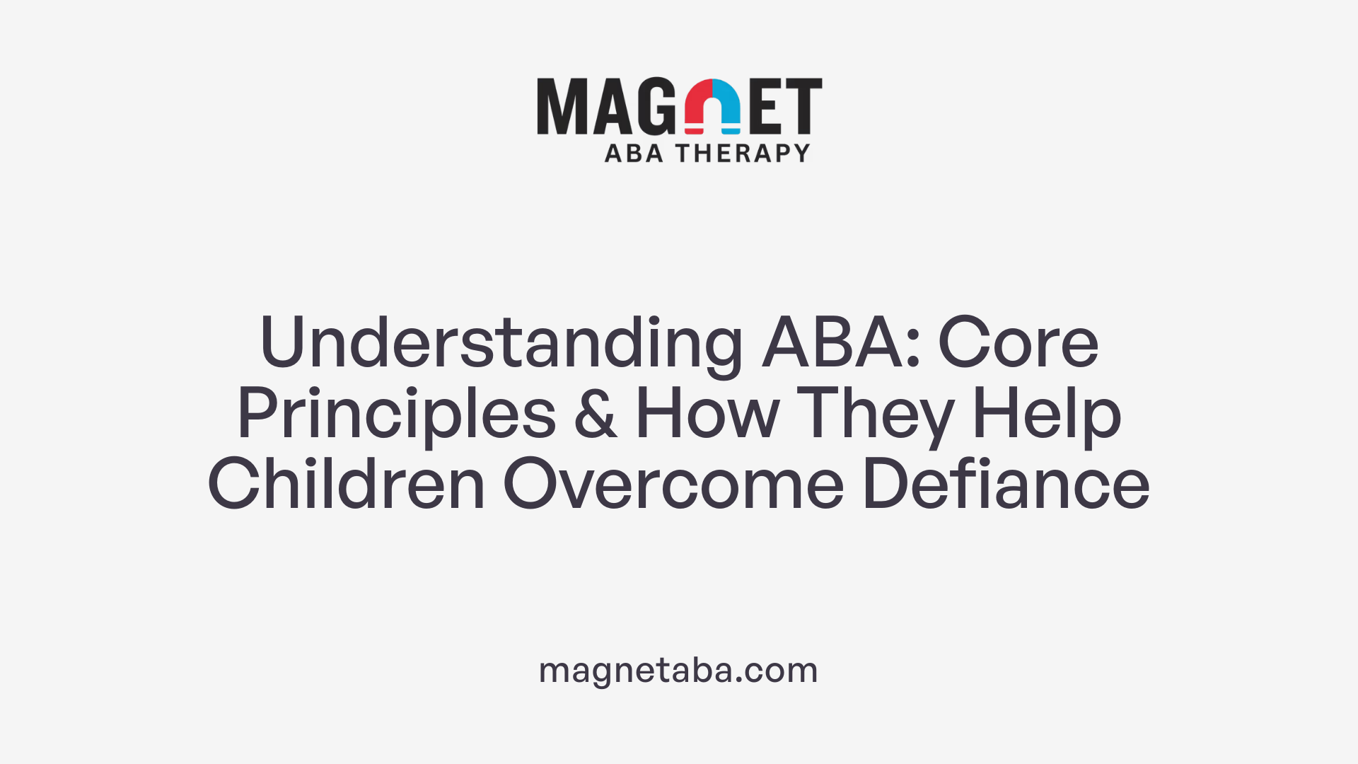 Understanding ABA: Core Principles &amp; How They Help Children Overcome Defiance