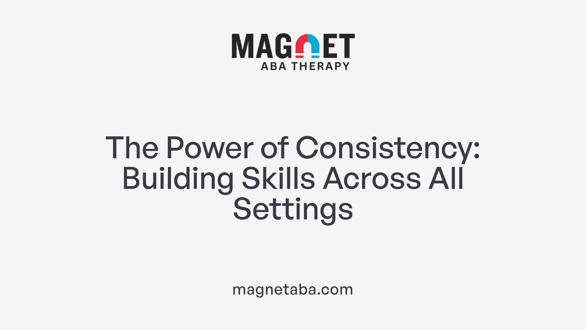 The Power of Consistency: Building Skills Across All Settings