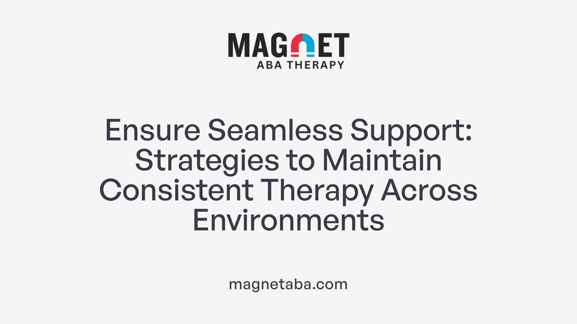 Ensure Seamless Support: Strategies to Maintain Consistent Therapy Across Environments