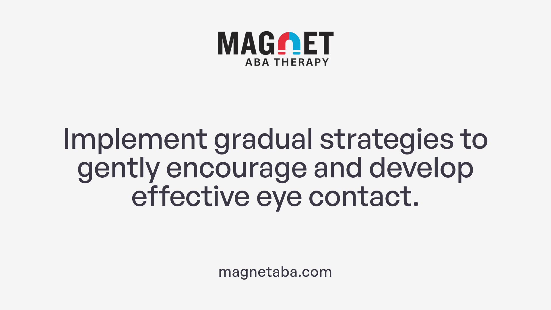 Implement gradual strategies to gently encourage and develop effective eye contact.