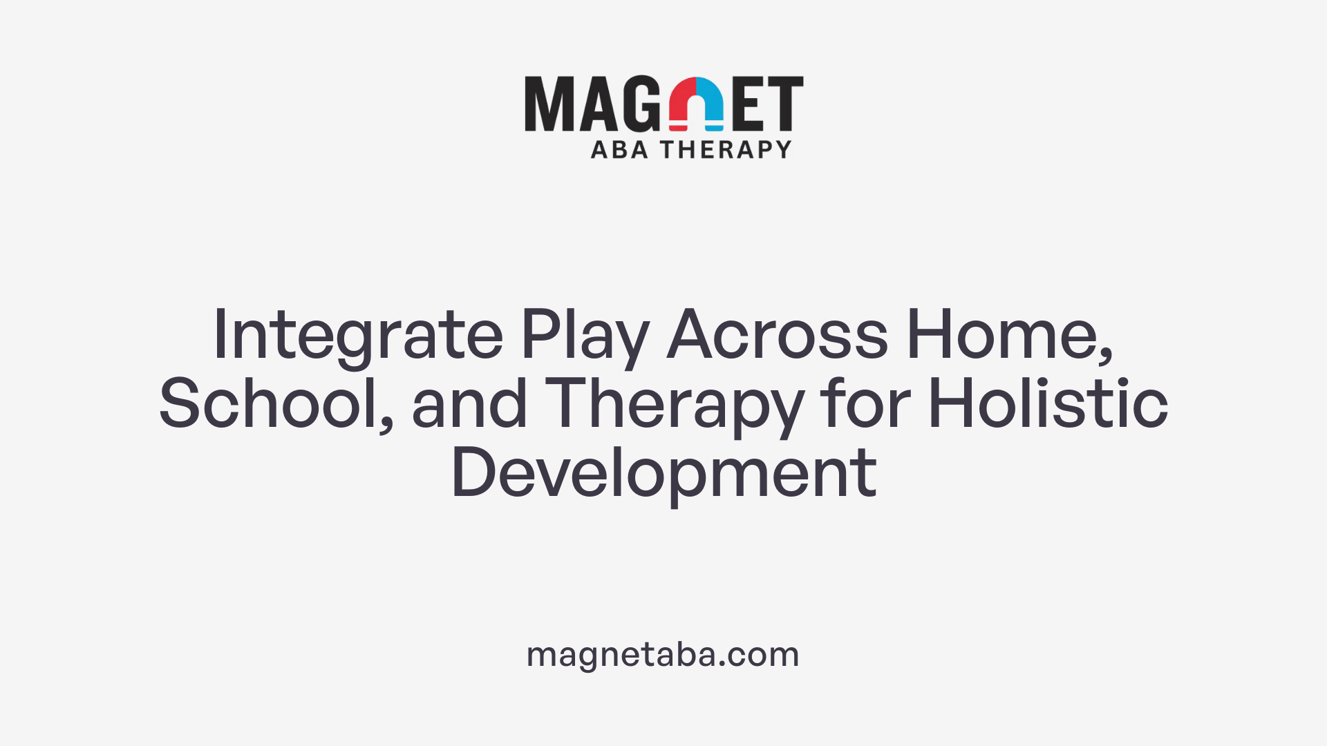 Integrate Play Across Home, School, and Therapy for Holistic Development