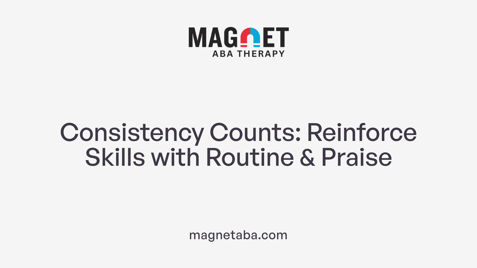 Consistency Counts: Reinforce Skills with Routine &amp; Praise