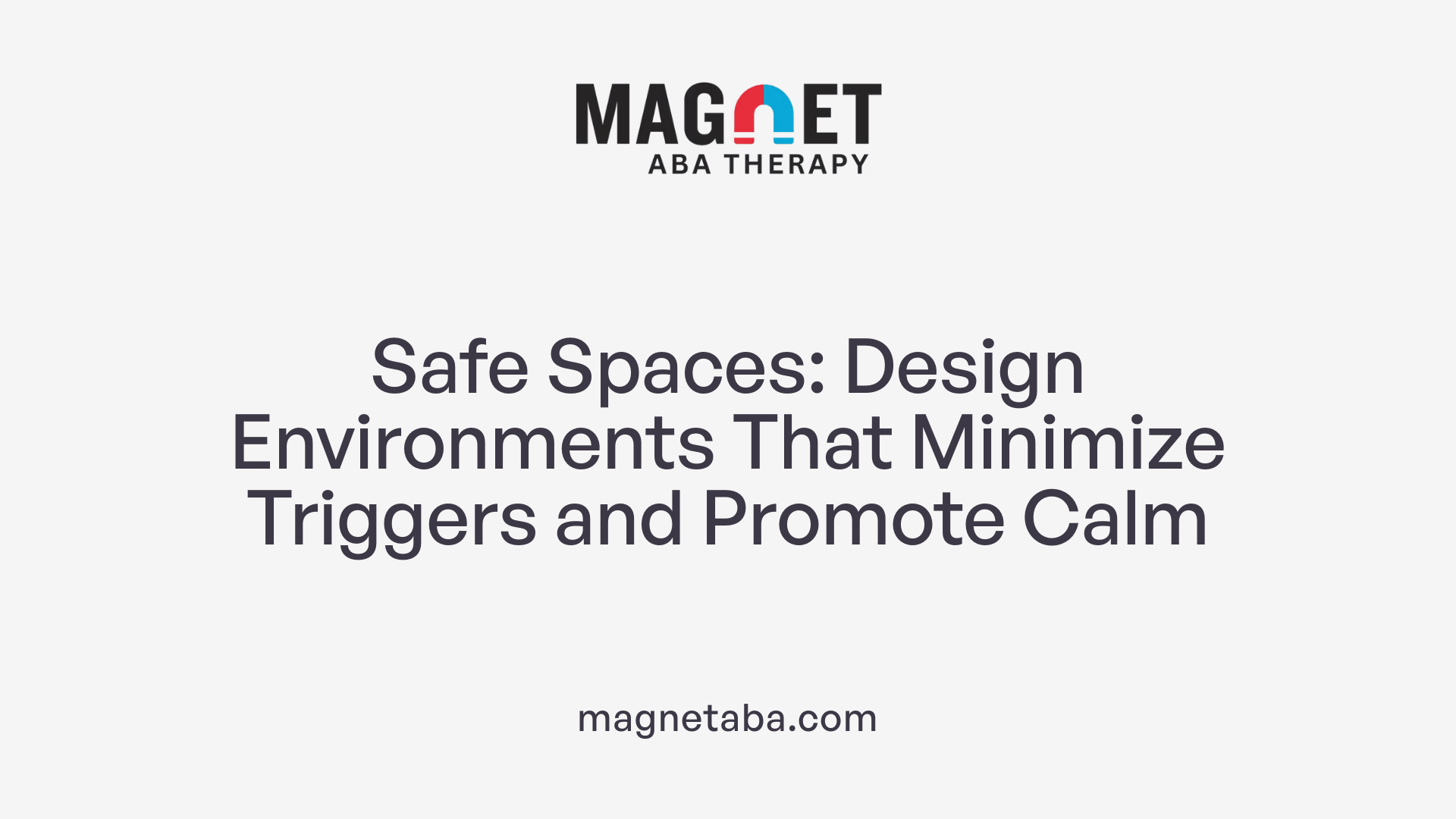 Safe Spaces: Design Environments That Minimize Triggers and Promote Calm