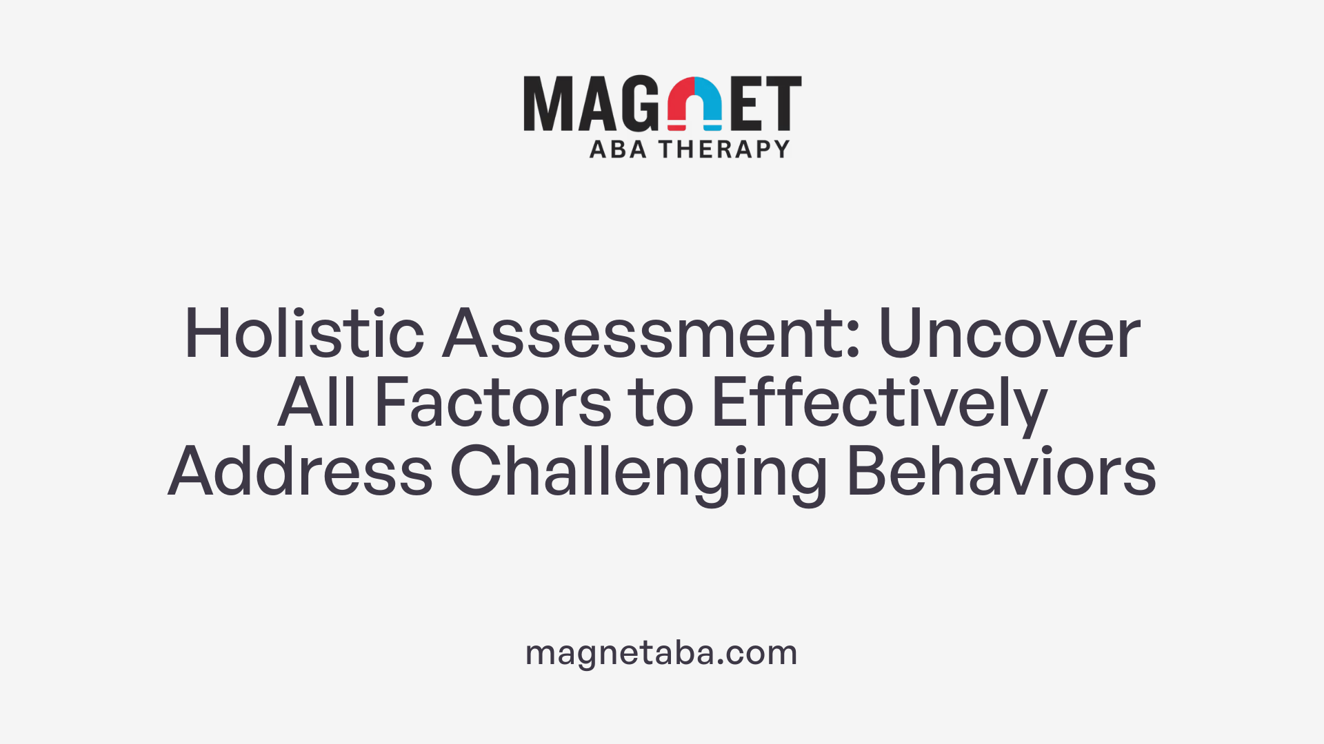 Holistic Assessment: Uncover All Factors to Effectively Address Challenging Behaviors