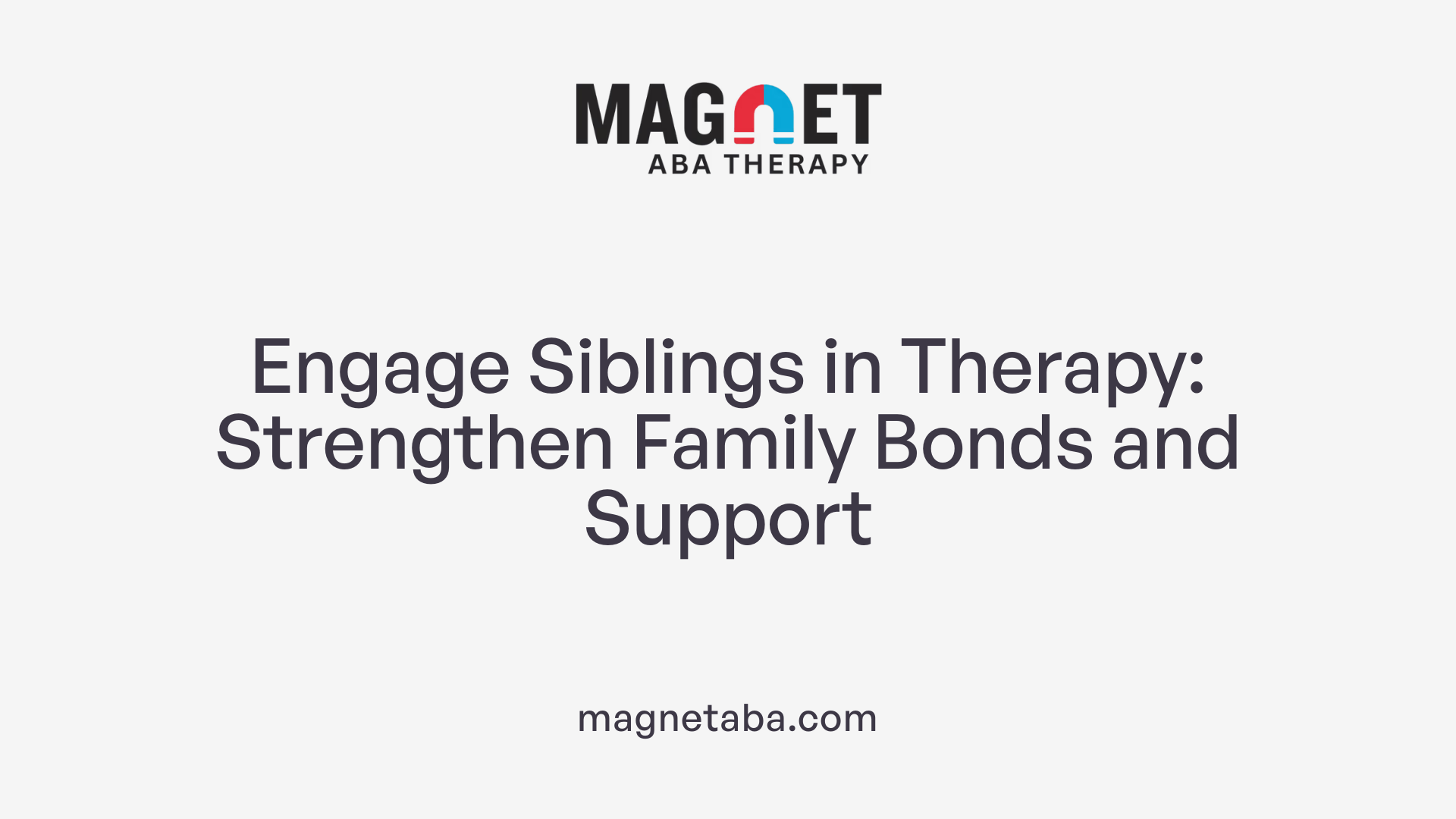 Engage Siblings in Therapy: Strengthen Family Bonds and Support
