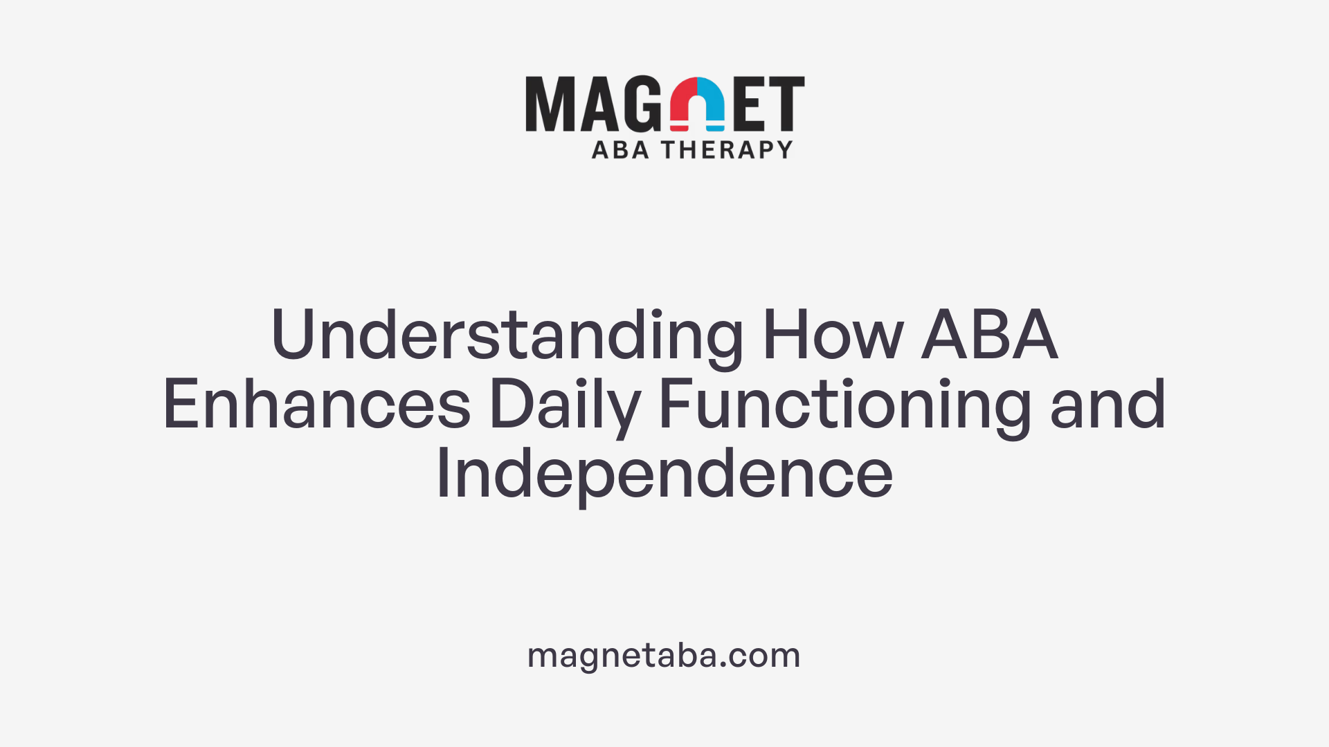 Understanding How ABA Enhances Daily Functioning and Independence