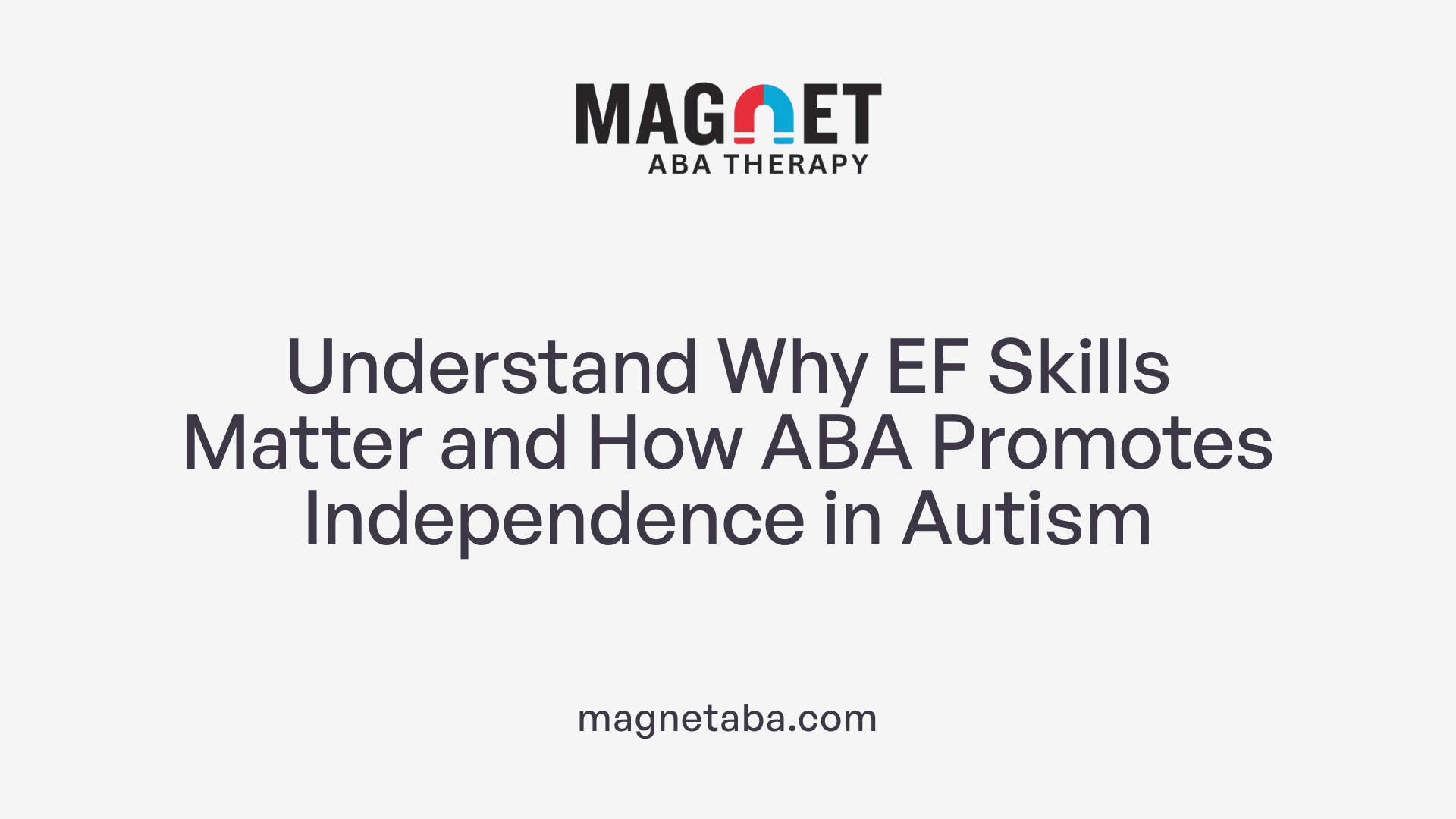 Understand Why EF Skills Matter and How ABA Promotes Independence in Autism