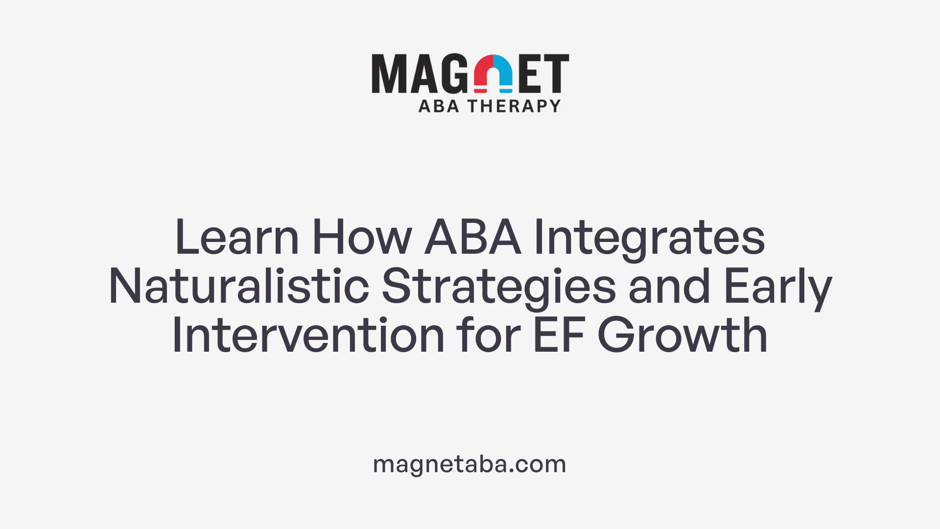Learn How ABA Integrates Naturalistic Strategies and Early Intervention for EF Growth