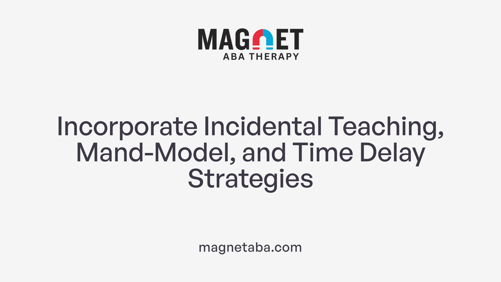 Incorporate Incidental Teaching, Mand-Model, and Time Delay Strategies