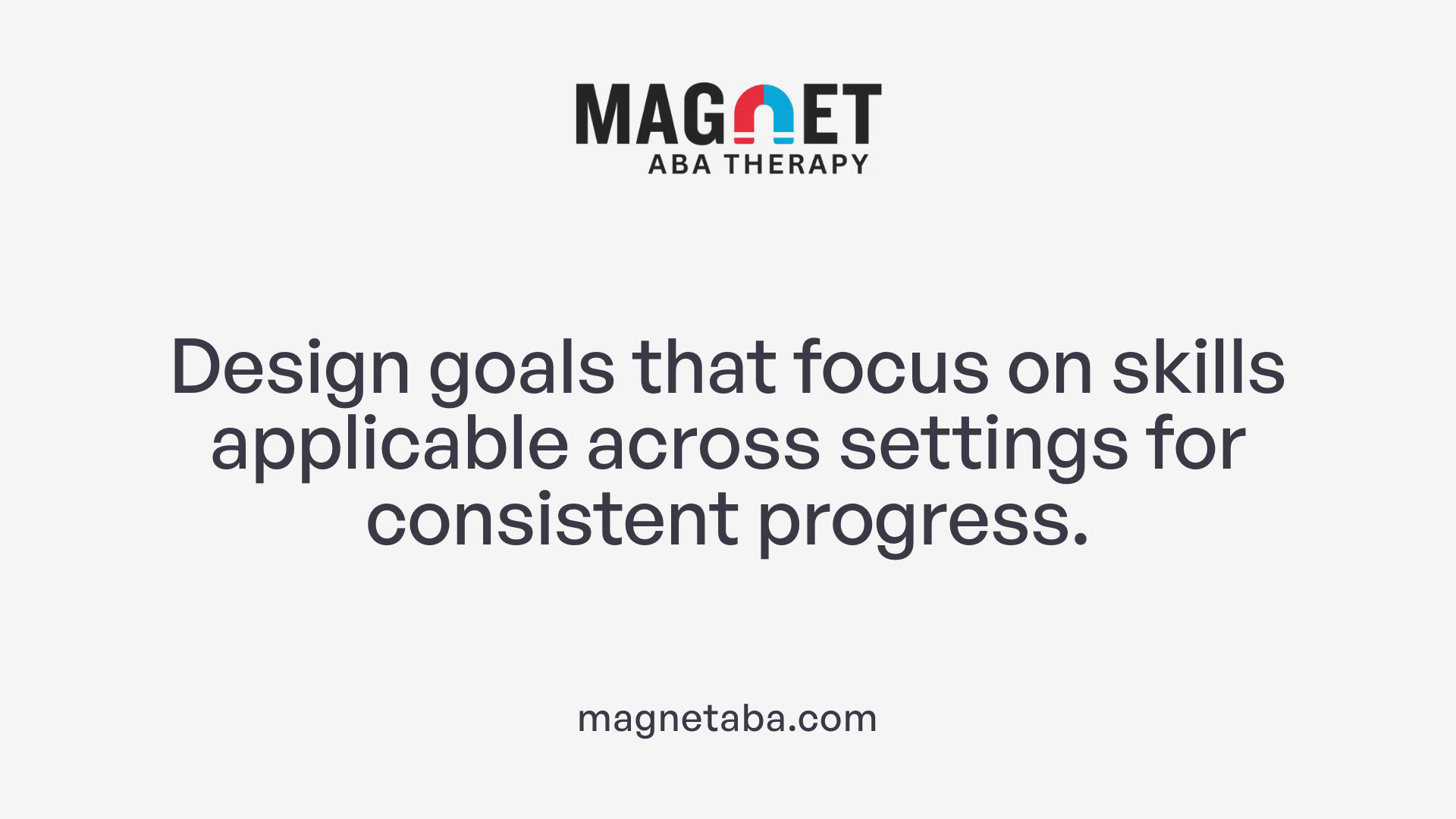 Design goals that focus on skills applicable across settings for consistent progress.