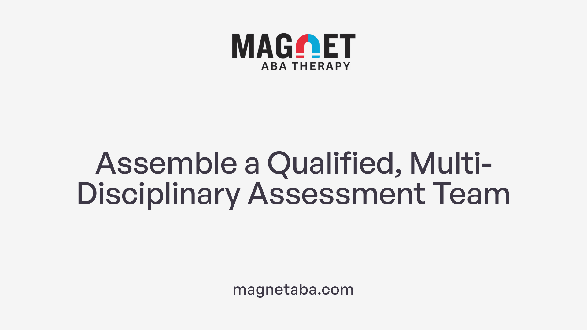 Assemble a Qualified, Multi-Disciplinary Assessment Team