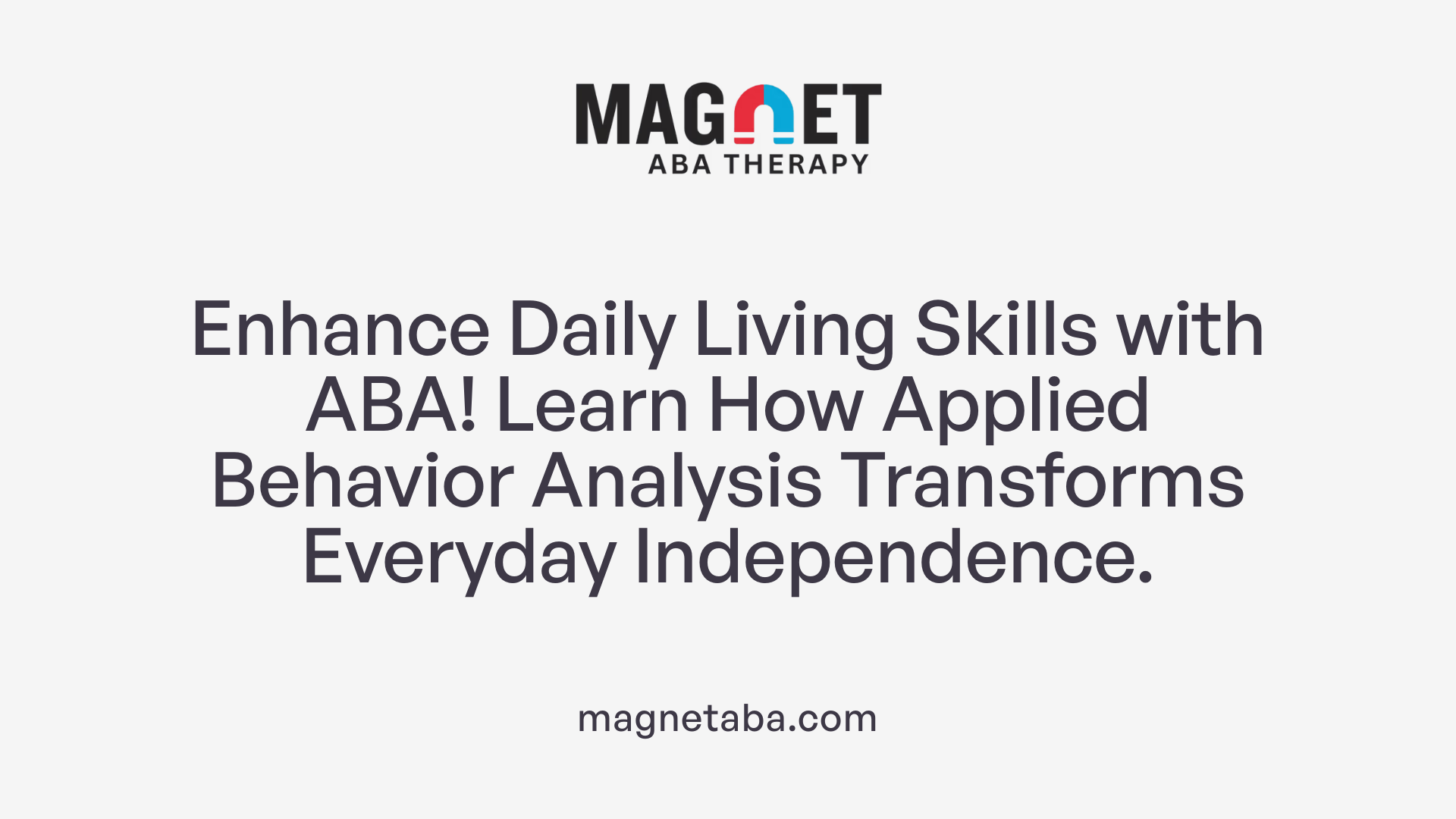 Enhance Daily Living Skills with ABA! Learn How Applied Behavior Analysis Transforms Everyday Independence.