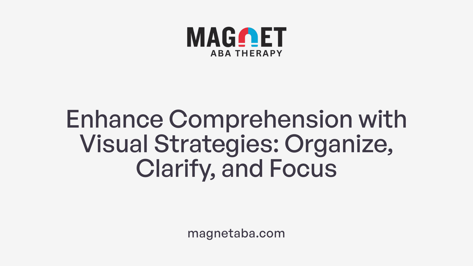 Enhance Comprehension with Visual Strategies: Organize, Clarify, and Focus